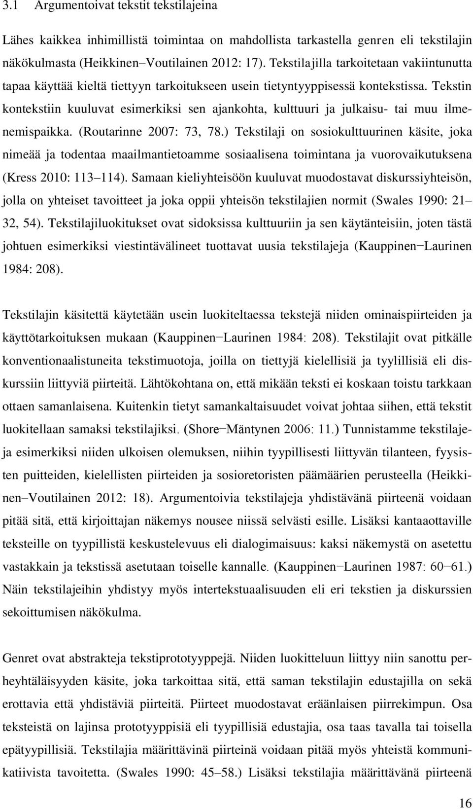 Tekstin kontekstiin kuuluvat esimerkiksi sen ajankohta, kulttuuri ja julkaisu- tai muu ilmenemispaikka. (Routarinne 2007: 73, 78.