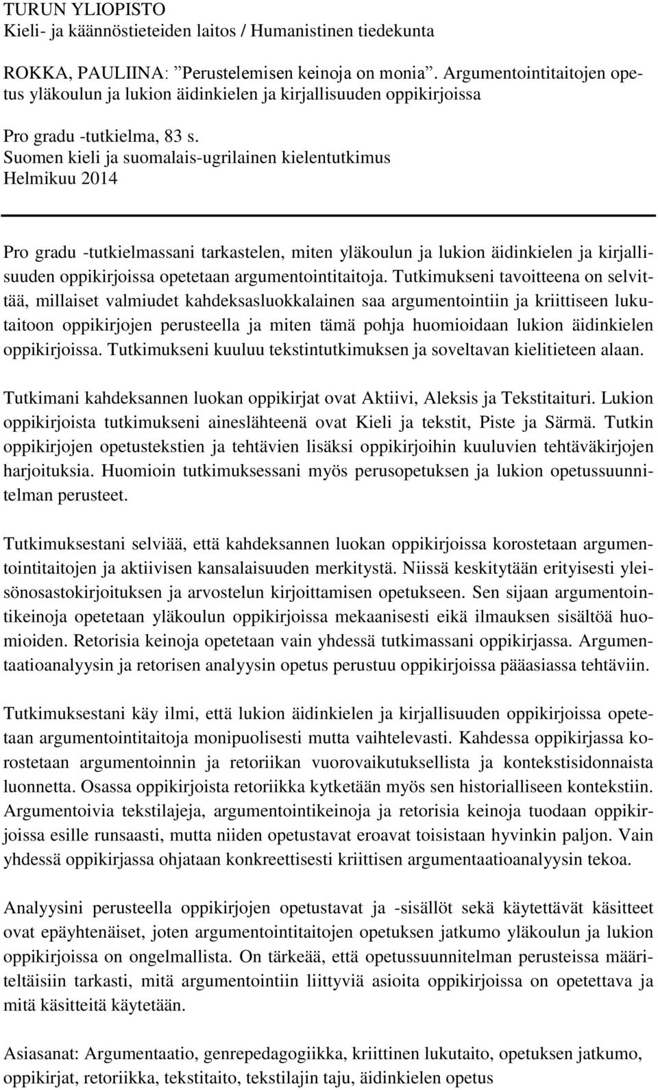 Suomen kieli ja suomalais-ugrilainen kielentutkimus Helmikuu 2014 Pro gradu -tutkielmassani tarkastelen, miten yläkoulun ja lukion äidinkielen ja kirjallisuuden oppikirjoissa opetetaan