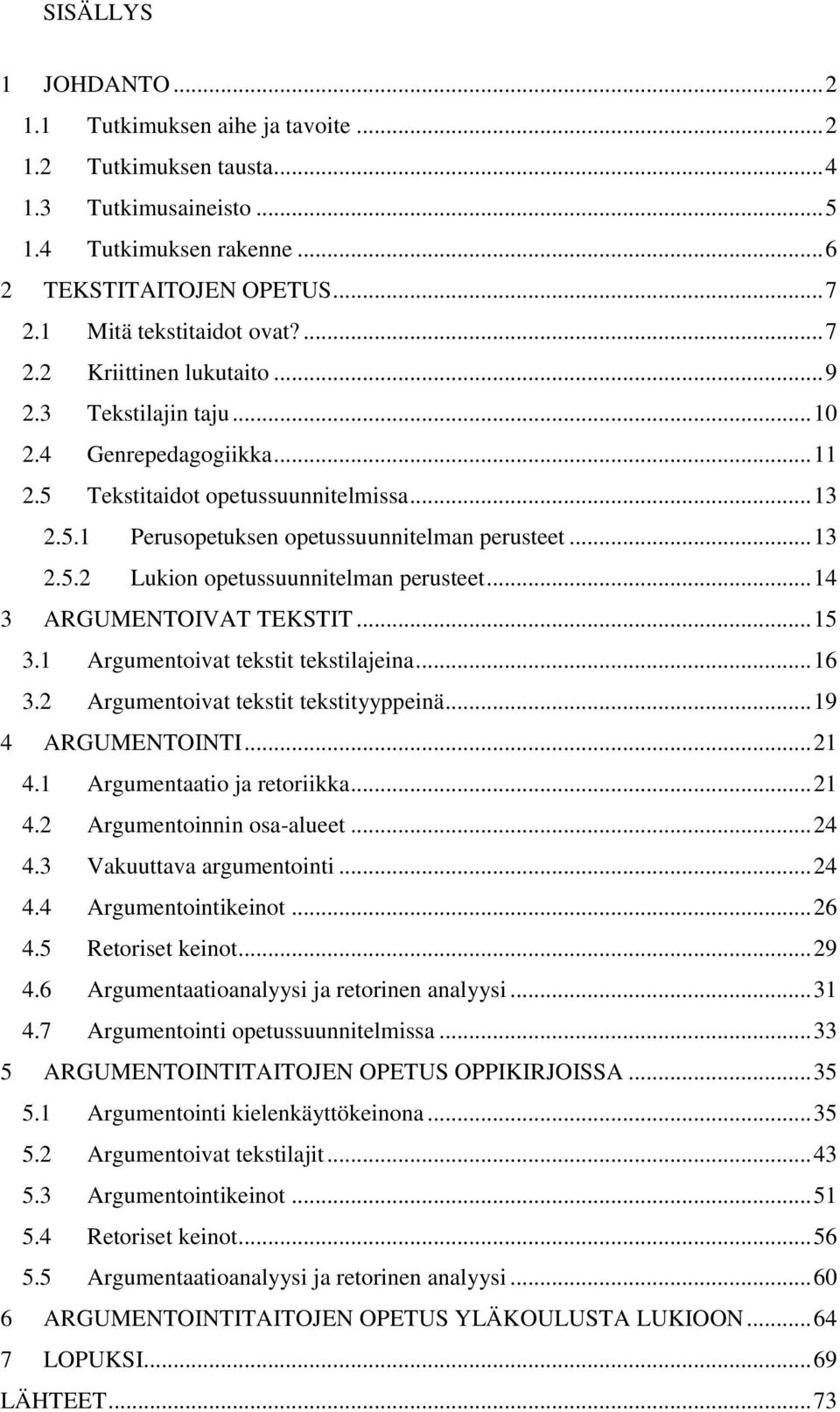 .. 13 2.5.2 Lukion opetussuunnitelman perusteet... 14 3 ARGUMENTOIVAT TEKSTIT... 15 3.1 Argumentoivat tekstit tekstilajeina... 16 3.2 Argumentoivat tekstit tekstityyppeinä... 19 4 ARGUMENTOINTI... 21 4.