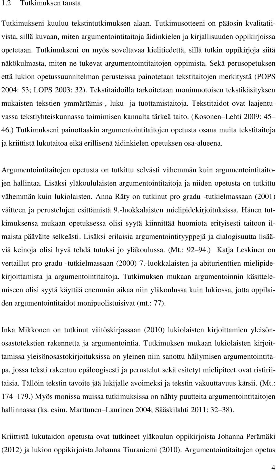 Tutkimukseni on myös soveltavaa kielitiedettä, sillä tutkin oppikirjoja siitä näkökulmasta, miten ne tukevat argumentointitaitojen oppimista.