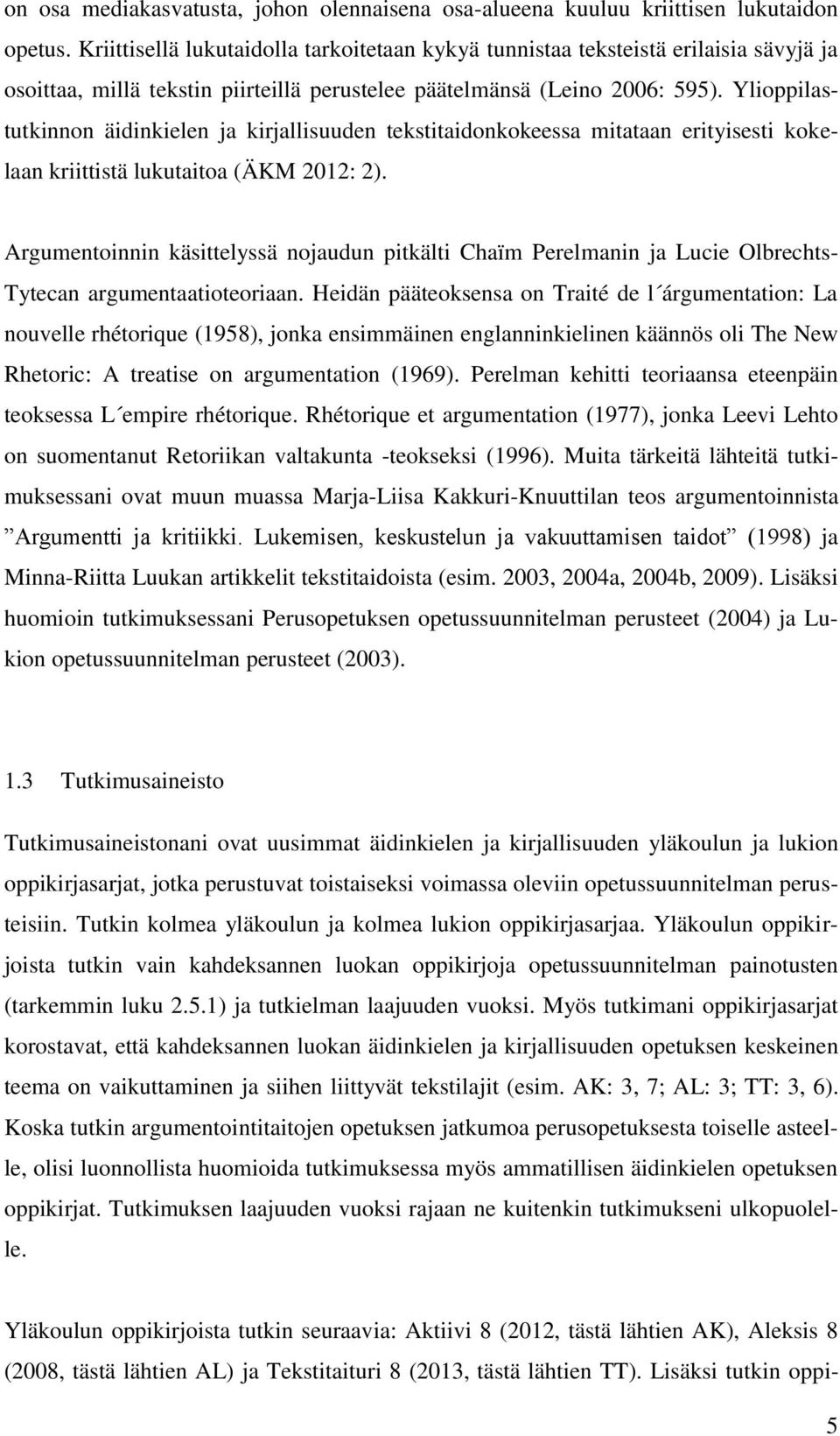 Ylioppilastutkinnon äidinkielen ja kirjallisuuden tekstitaidonkokeessa mitataan erityisesti kokelaan kriittistä lukutaitoa (ÄKM 2012: 2).