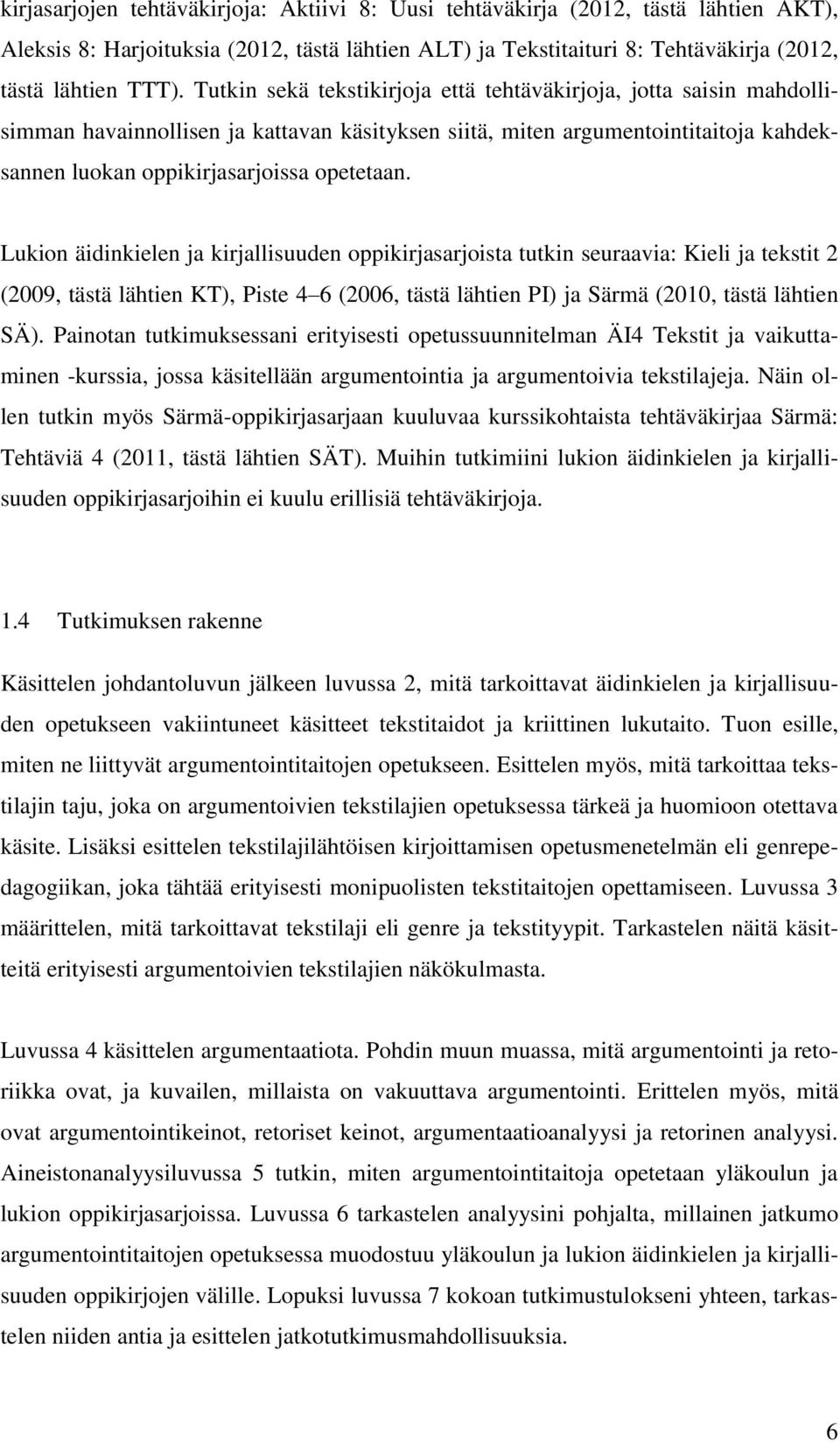 Lukion äidinkielen ja kirjallisuuden oppikirjasarjoista tutkin seuraavia: Kieli ja tekstit 2 (2009, tästä lähtien KT), Piste 4 6 (2006, tästä lähtien PI) ja Särmä (2010, tästä lähtien SÄ).