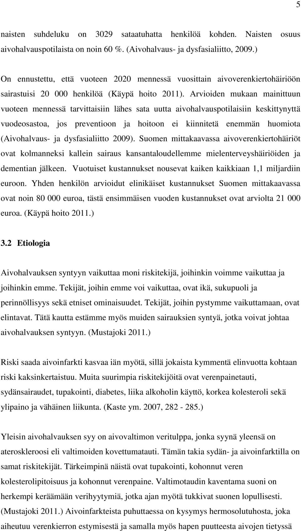 Arvioiden mukaan mainittuun vuoteen mennessä tarvittaisiin lähes sata uutta aivohalvauspotilaisiin keskittynyttä vuodeosastoa, jos preventioon ja hoitoon ei kiinnitetä enemmän huomiota (Aivohalvaus-
