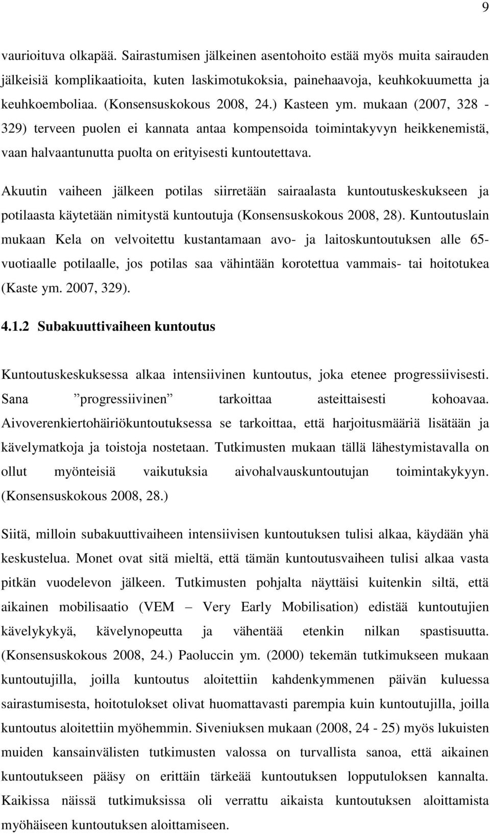 Akuutin vaiheen jälkeen potilas siirretään sairaalasta kuntoutuskeskukseen ja potilaasta käytetään nimitystä kuntoutuja (Konsensuskokous 2008, 28).