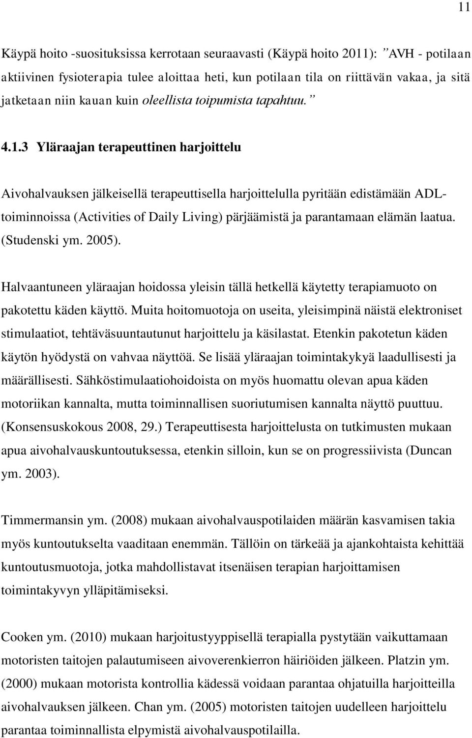 3 Yläraajan terapeuttinen harjoittelu Aivohalvauksen jälkeisellä terapeuttisella harjoittelulla pyritään edistämään ADLtoiminnoissa (Activities of Daily Living) pärjäämistä ja parantamaan elämän