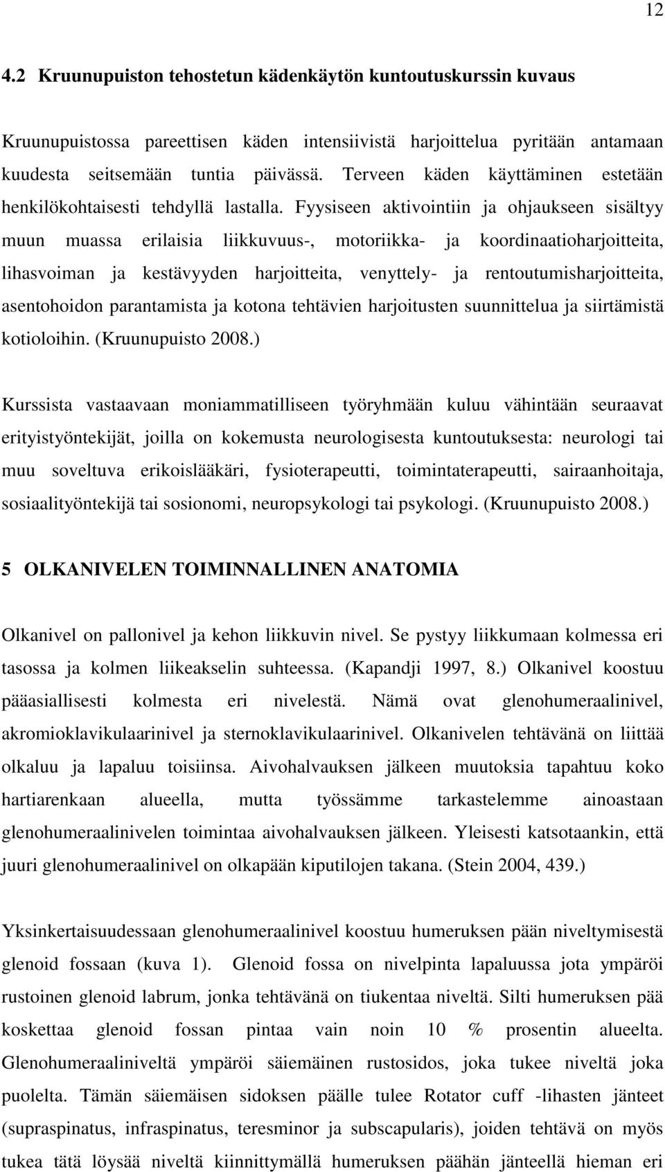 Fyysiseen aktivointiin ja ohjaukseen sisältyy muun muassa erilaisia liikkuvuus-, motoriikka- ja koordinaatioharjoitteita, lihasvoiman ja kestävyyden harjoitteita, venyttely- ja