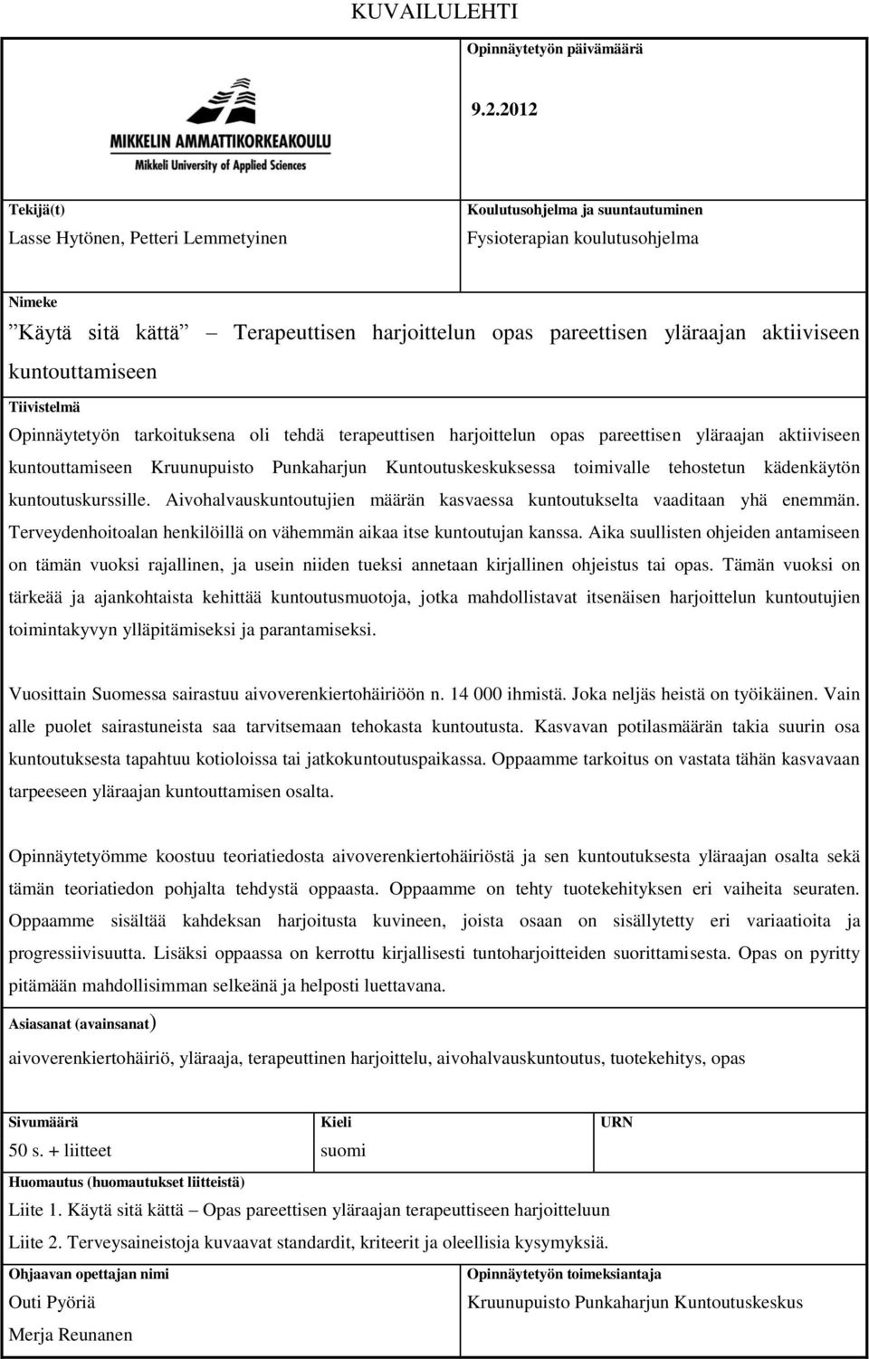 aktiiviseen kuntouttamiseen Tiivistelmä Opinnäytetyön tarkoituksena oli tehdä terapeuttisen harjoittelun opas pareettisen yläraajan aktiiviseen kuntouttamiseen Kruunupuisto Punkaharjun