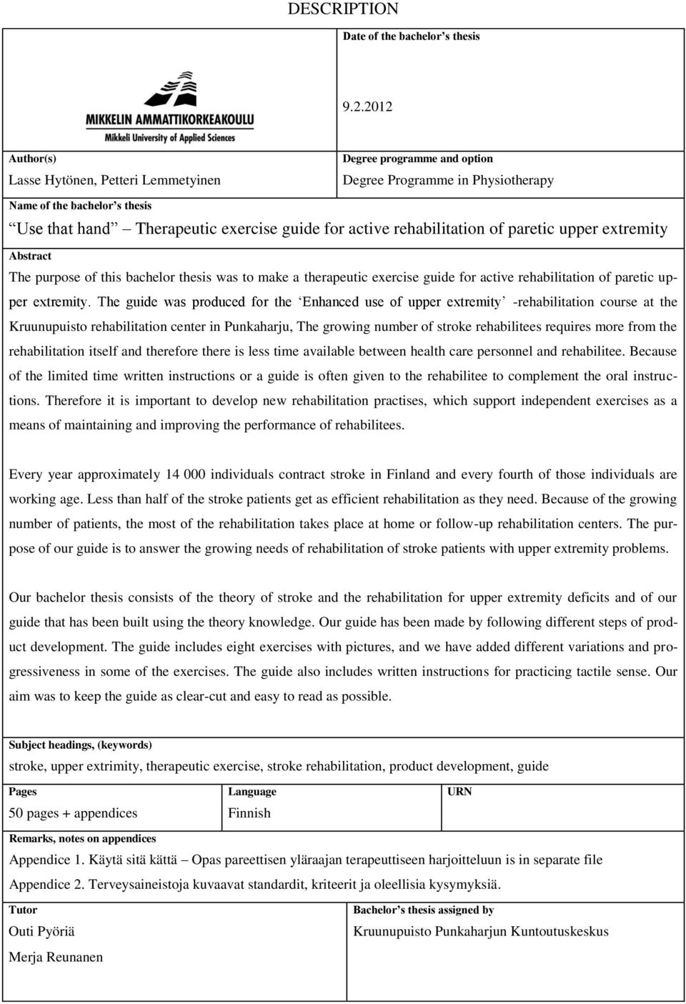 rehabilitation of paretic upper extremity Abstract The purpose of this bachelor thesis was to make a therapeutic exercise guide for active rehabilitation of paretic upper extremity.