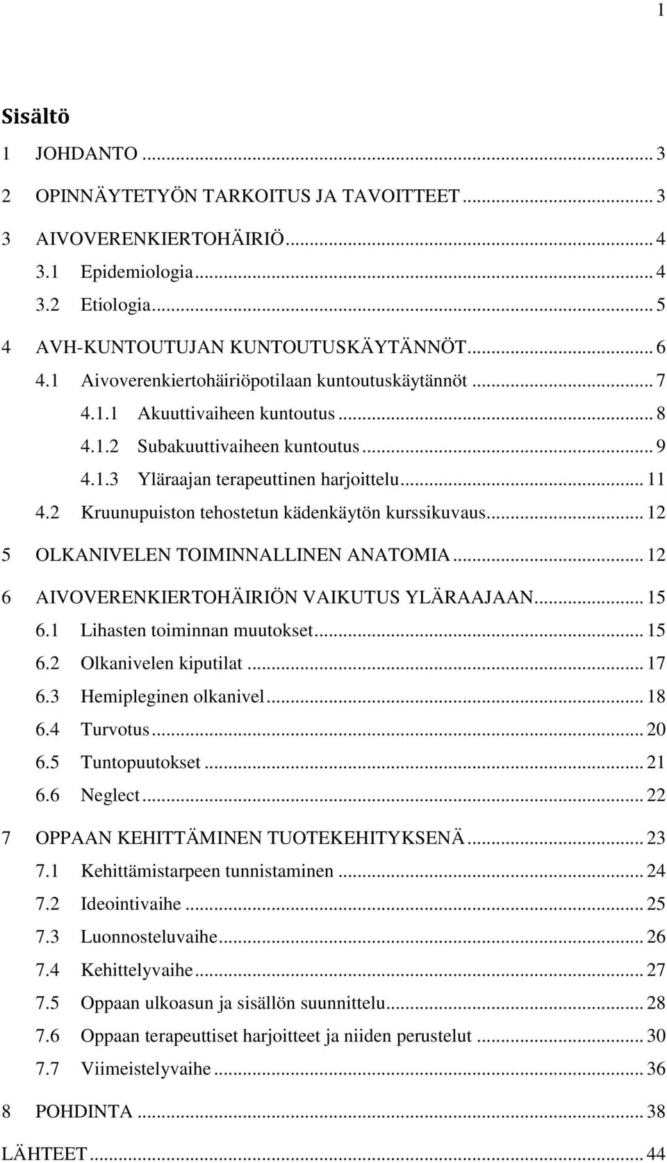 2 Kruunupuiston tehostetun kädenkäytön kurssikuvaus... 12 5 OLKANIVELEN TOIMINNALLINEN ANATOMIA... 12 6 AIVOVERENKIERTOHÄIRIÖN VAIKUTUS YLÄRAAJAAN... 15 6.1 Lihasten toiminnan muutokset... 15 6.2 Olkanivelen kiputilat.