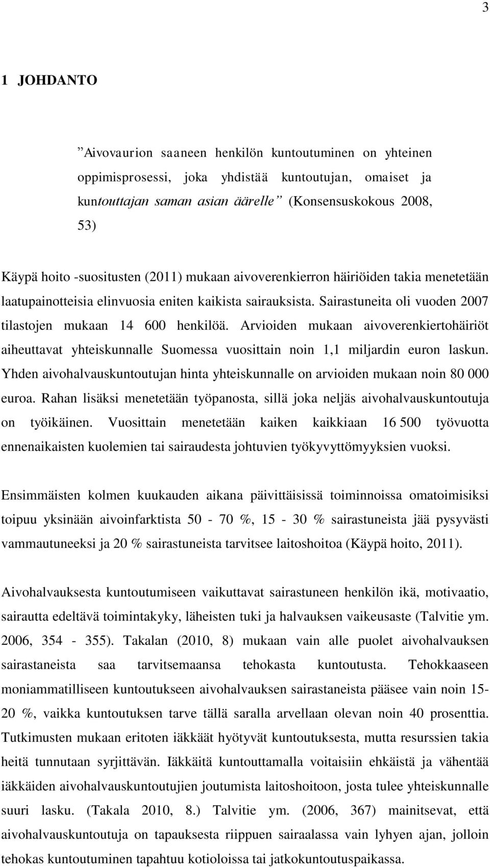 Arvioiden mukaan aivoverenkiertohäiriöt aiheuttavat yhteiskunnalle Suomessa vuosittain noin 1,1 miljardin euron laskun.