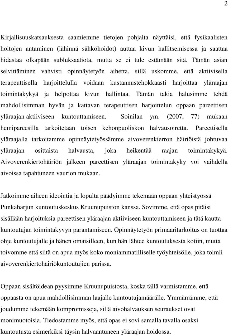 Tämän asian selvittäminen vahvisti opinnäytetyön aihetta, sillä uskomme, että aktiivisella terapeuttisella harjoittelulla voidaan kustannustehokkaasti harjoittaa yläraajan toimintakykyä ja helpottaa