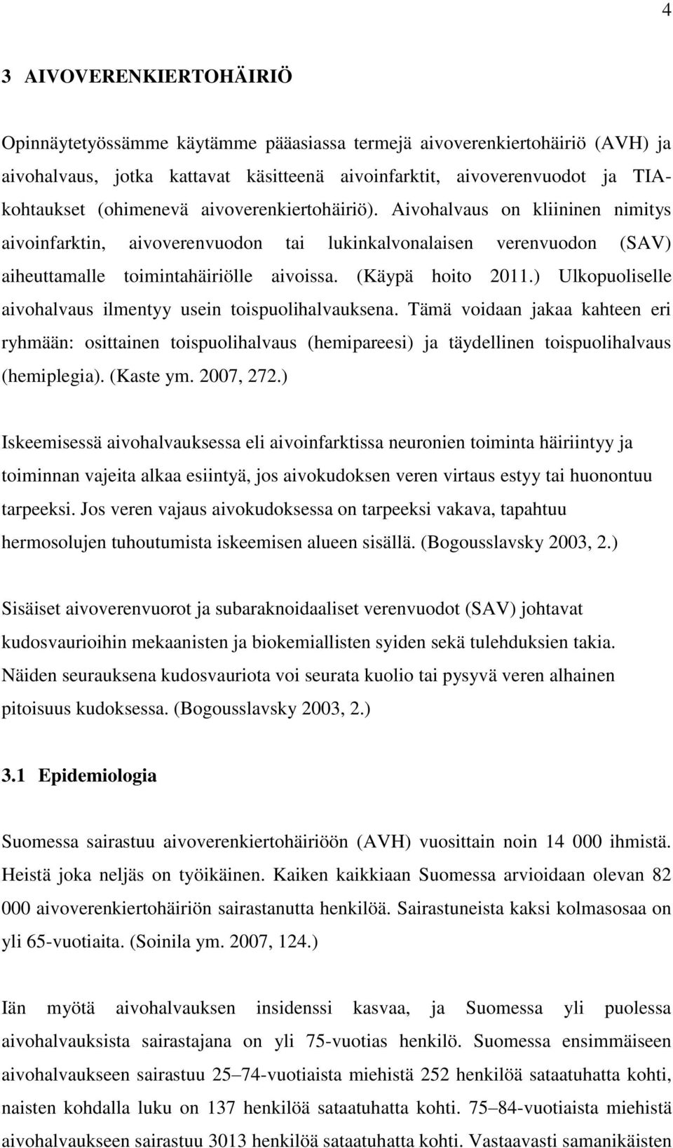 ) Ulkopuoliselle aivohalvaus ilmentyy usein toispuolihalvauksena. Tämä voidaan jakaa kahteen eri ryhmään: osittainen toispuolihalvaus (hemipareesi) ja täydellinen toispuolihalvaus (hemiplegia).