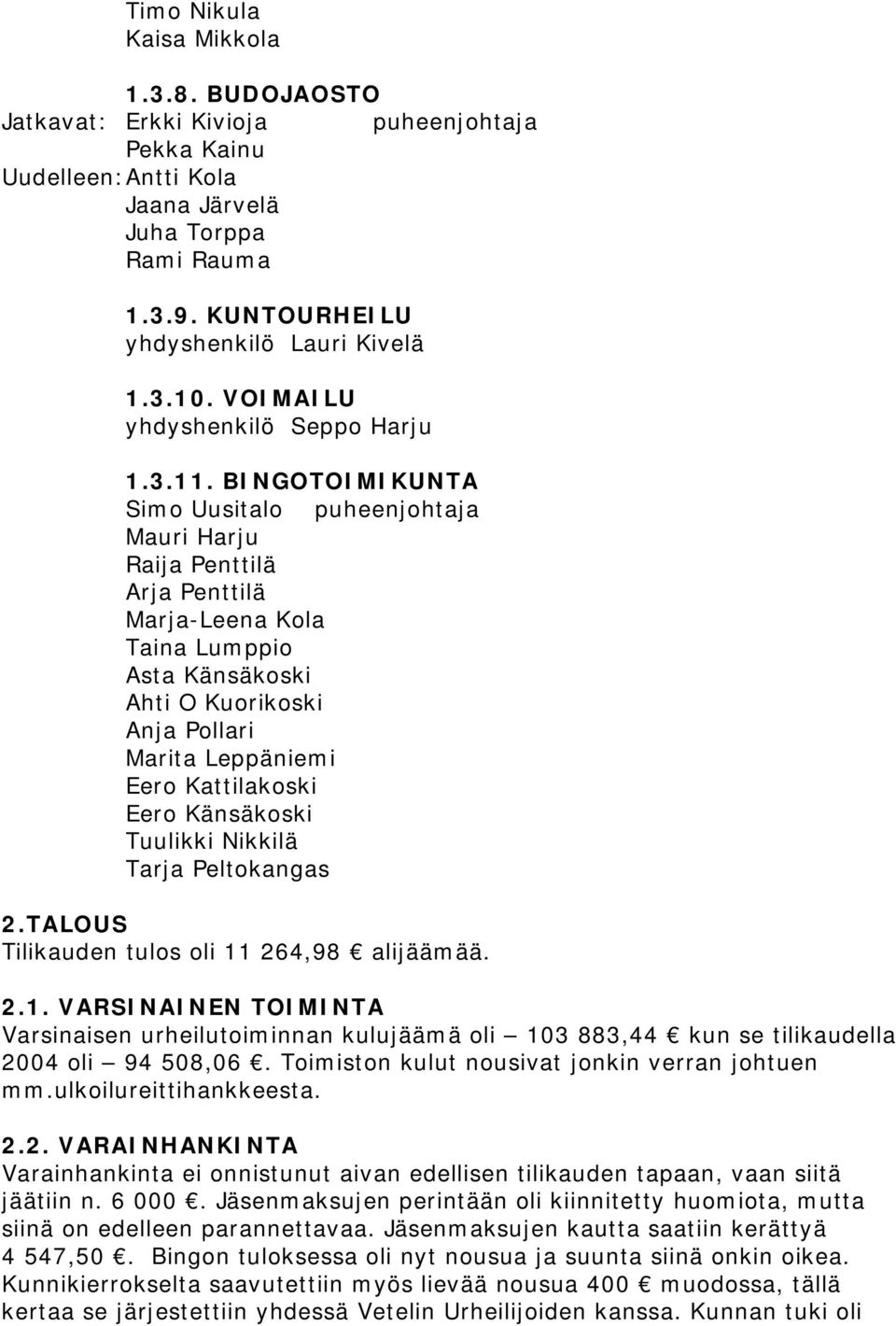 BINGOTOIMIKUNTA Simo Uusitalo puheenjohtaja Mauri Harju Raija Penttilä Arja Penttilä Marja-Leena Kola Taina Lumppio Asta Känsäkoski Ahti O Kuorikoski Anja Pollari Marita Leppäniemi Eero Kattilakoski