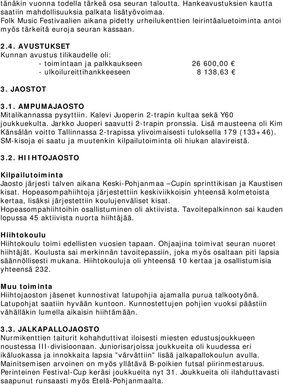 AVUSTUKSET Kunnan avustus tilikaudelle oli: - toimintaan ja palkkaukseen 26 600,00 - ulkoilureittihankkeeseen 8 138,63 3. JAOSTOT 3.1. AMPUMAJAOSTO Mitalikannassa pysyttiin.