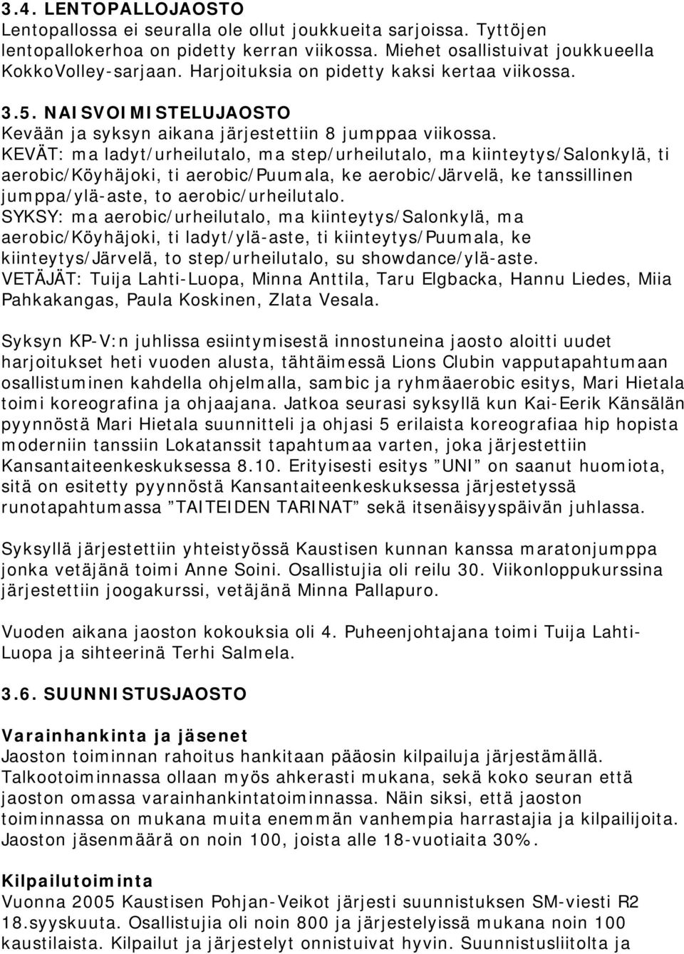 KEVÄT: ma ladyt/urheilutalo, ma step/urheilutalo, ma kiinteytys/salonkylä, ti aerobic/köyhäjoki, ti aerobic/puumala, ke aerobic/järvelä, ke tanssillinen jumppa/ylä-aste, to aerobic/urheilutalo.