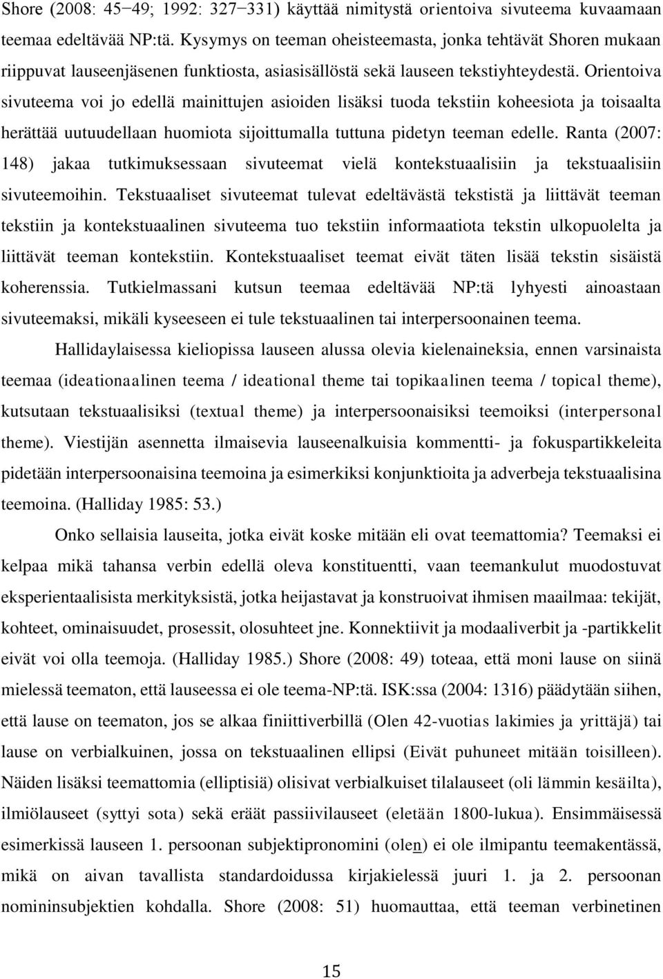 Orientoiva sivuteema voi jo edellä mainittujen asioiden lisäksi tuoda tekstiin koheesiota ja toisaalta herättää uutuudellaan huomiota sijoittumalla tuttuna pidetyn teeman edelle.