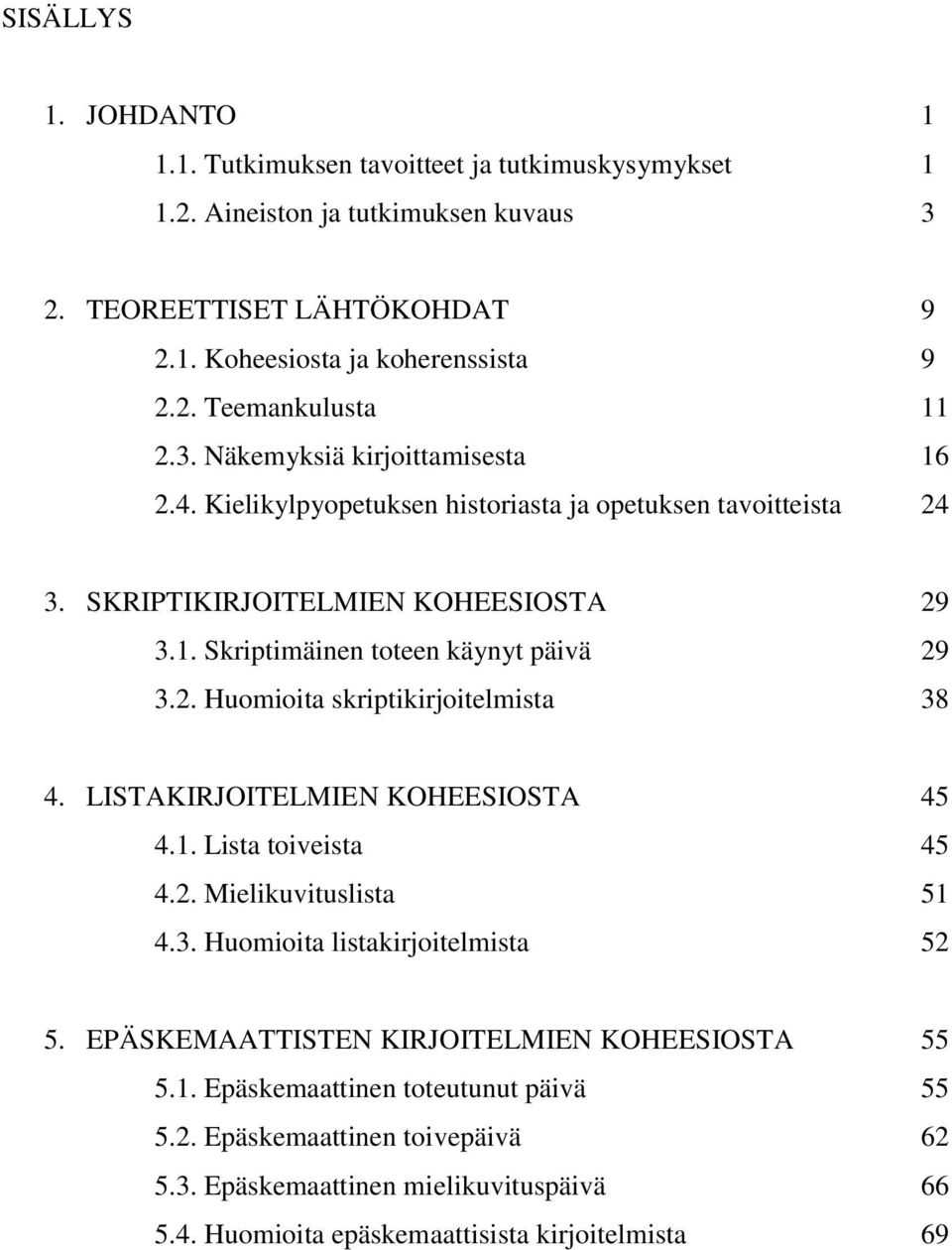 LISTAKIRJOITELMIEN KOHEESIOSTA 45 4.1. Lista toiveista 45 4.2. Mielikuvituslista 51 4.3. Huomioita listakirjoitelmista 52 5. EPÄSKEMAATTISTEN KIRJOITELMIEN KOHEESIOSTA 55 5.1. Epäskemaattinen toteutunut päivä 55 5.