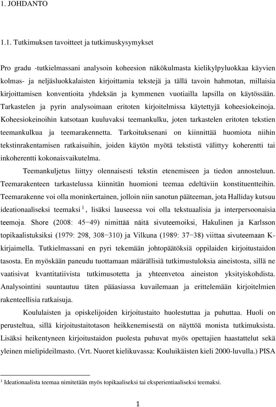 Tarkastelen ja pyrin analysoimaan eritoten kirjoitelmissa käytettyjä koheesiokeinoja.