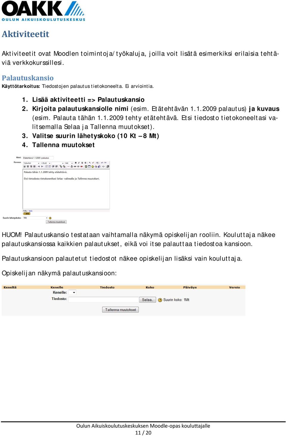 Etsi tiedosto tietokoneeltasi valitsemalla Selaa ja Tallenna muutokset). 3. Valitse suurin lähetyskoko (10 Kt 8 Mt) 4. Tallenna muutokset HUOM!