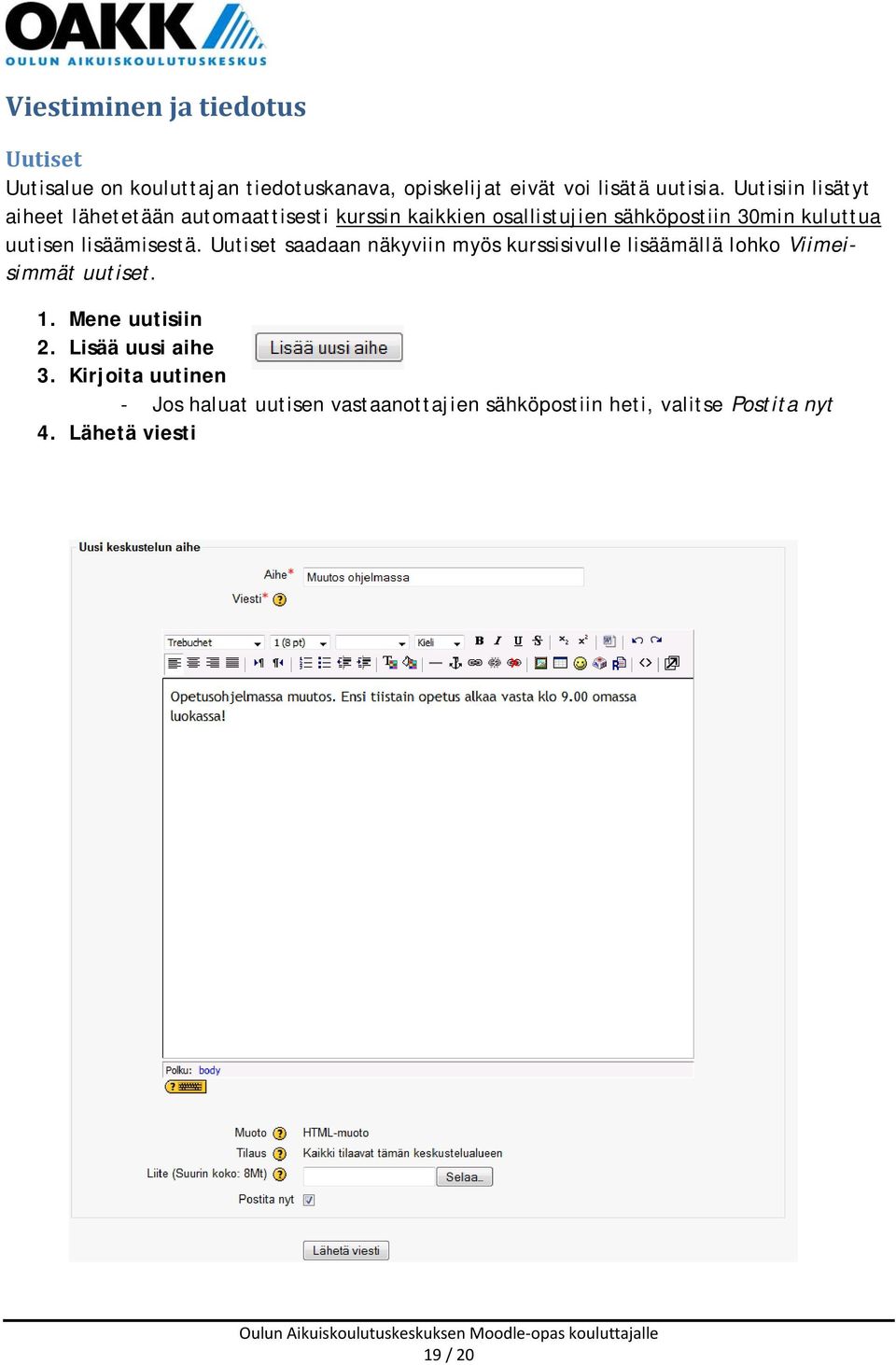 lisäämisestä. Uutiset saadaan näkyviin myös kurssisivulle lisäämällä lohko Viimeisimmät uutiset. 1. Mene uutisiin 2.