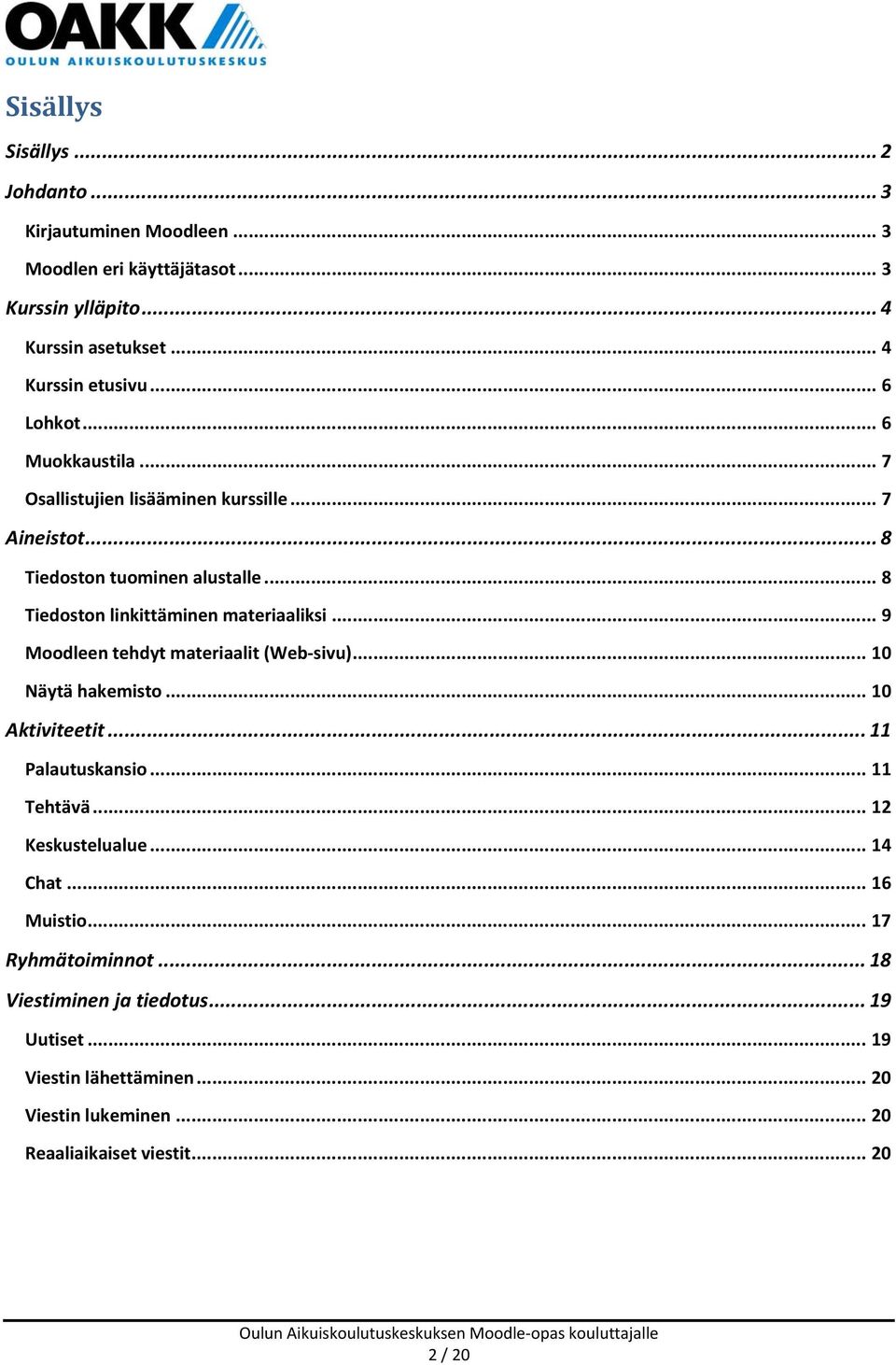 .. 9 Moodleen tehdyt materiaalit (Web sivu)... 10 Näytä hakemisto... 10 Aktiviteetit... 11 Palautuskansio... 11 Tehtävä... 12 Keskustelualue... 14 Chat.