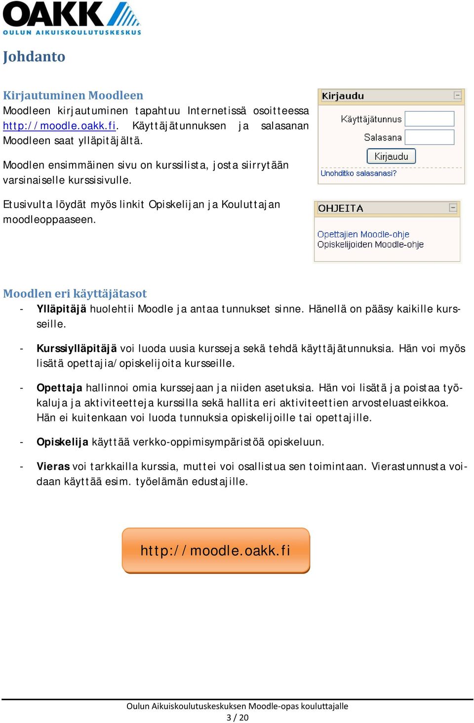 Moodlen eri käyttäjätasot - Ylläpitäjä huolehtii Moodle ja antaa tunnukset sinne. Hänellä on pääsy kaikille kursseille. - Kurssiylläpitäjä voi luoda uusia kursseja sekä tehdä käyttäjätunnuksia.