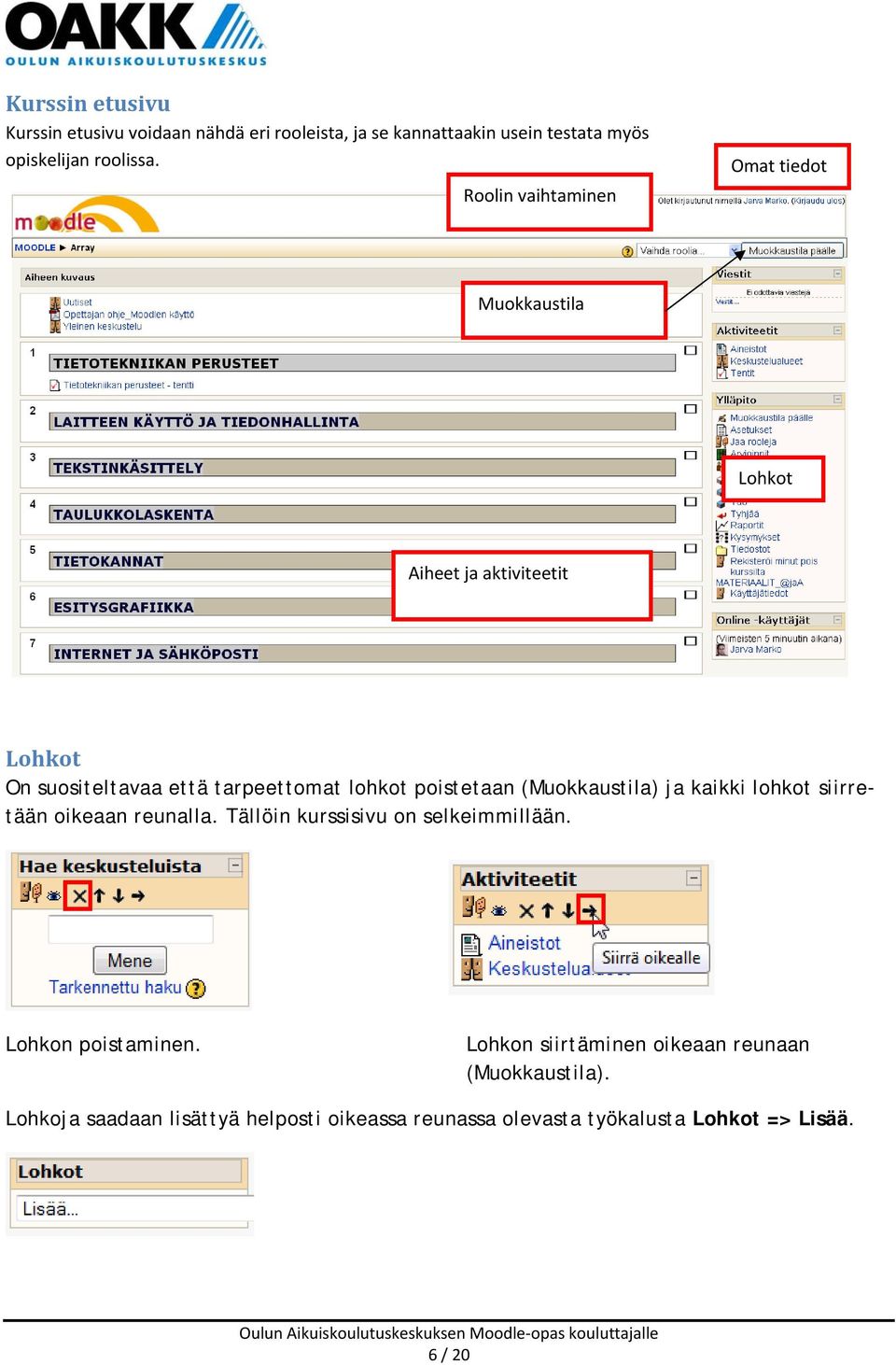 poistetaan (Muokkaustila) ja kaikki lohkot siirretään oikeaan reunalla. Tällöin kurssisivu on selkeimmillään. Lohkon poistaminen.