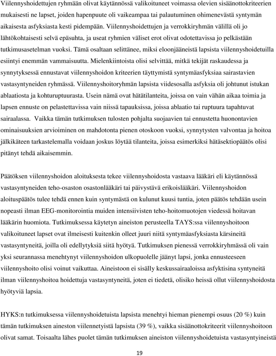 Viilennyshoidettujen ja verrokkiryhmän välillä oli jo lähtökohtaisesti selvä epäsuhta, ja useat ryhmien väliset erot olivat odotettavissa jo pelkästään tutkimusasetelman vuoksi.