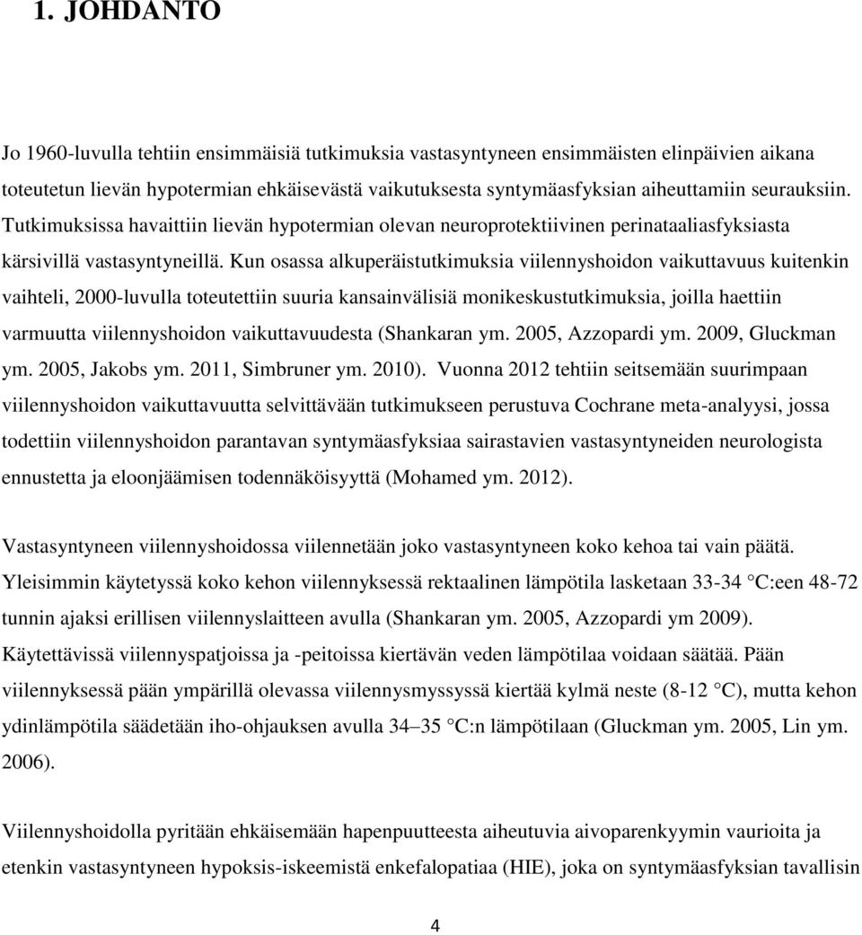 Kun osassa alkuperäistutkimuksia viilennyshoidon vaikuttavuus kuitenkin vaihteli, 2000-luvulla toteutettiin suuria kansainvälisiä monikeskustutkimuksia, joilla haettiin varmuutta viilennyshoidon