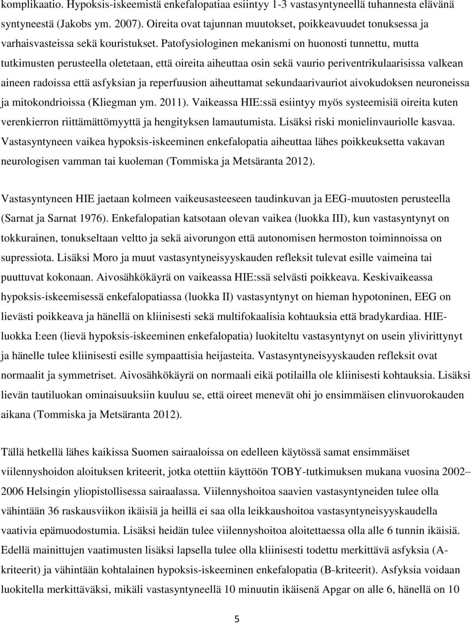 Patofysiologinen mekanismi on huonosti tunnettu, mutta tutkimusten perusteella oletetaan, että oireita aiheuttaa osin sekä vaurio periventrikulaarisissa valkean aineen radoissa että asfyksian ja