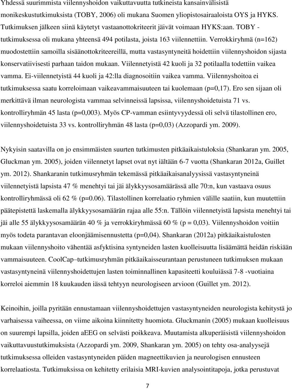 Verrokkiryhmä (n=162) muodostettiin samoilla sisäänottokriteereillä, mutta vastasyntyneitä hoidettiin viilennyshoidon sijasta konservatiivisesti parhaan taidon mukaan.