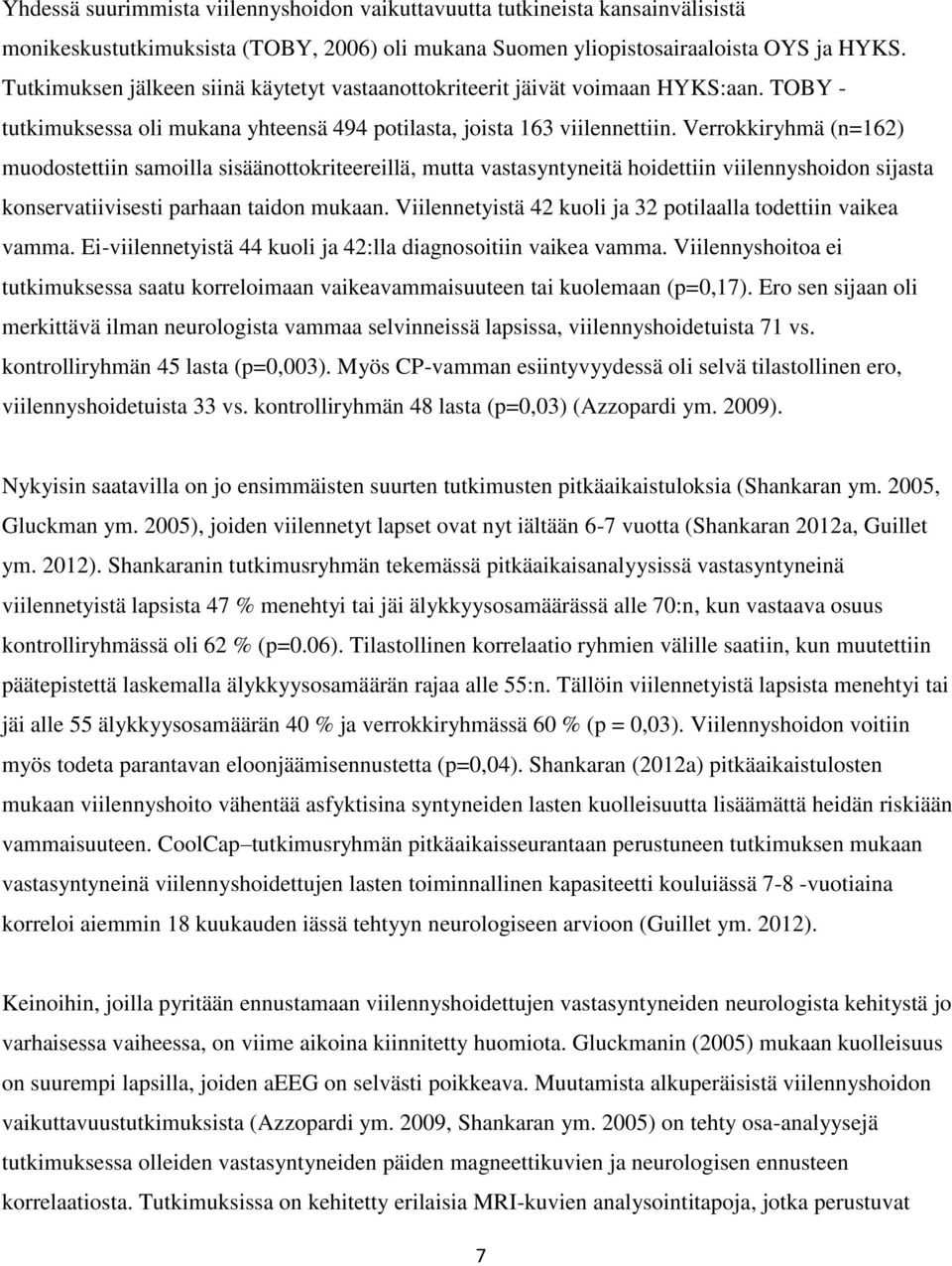 Verrokkiryhmä (n=162) muodostettiin samoilla sisäänottokriteereillä, mutta vastasyntyneitä hoidettiin viilennyshoidon sijasta konservatiivisesti parhaan taidon mukaan.