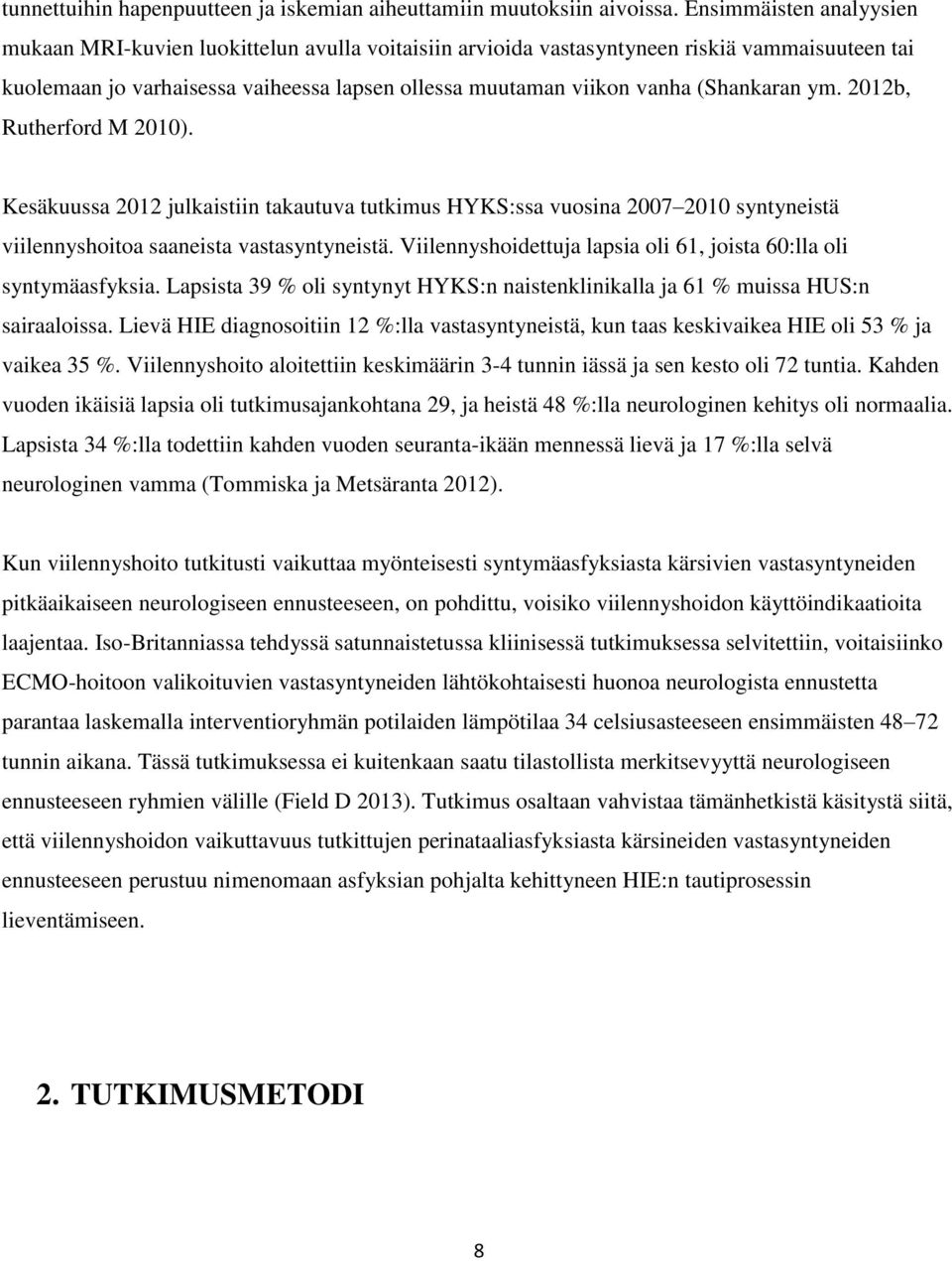 (Shankaran ym. 2012b, Rutherford M 2010). Kesäkuussa 2012 julkaistiin takautuva tutkimus HYKS:ssa vuosina 2007 2010 syntyneistä viilennyshoitoa saaneista vastasyntyneistä.