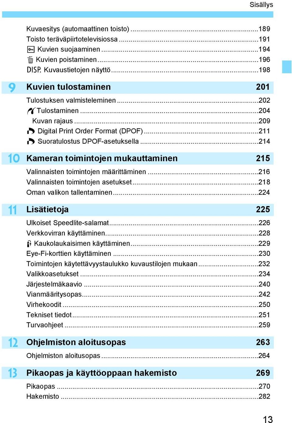 ..214 Kameran toimintojen muauttaminen 215 Valinnaisten toimintojen määrittäminen...216 Valinnaisten toimintojen asetuset...218 Oman valion tallentaminen...224 Lisätietoja 225 Uloiset Speedlite-salamat.