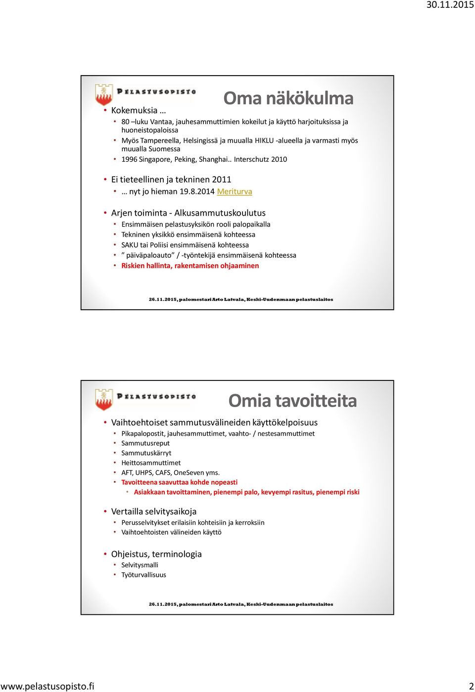 2014 Meriturva Arjen toiminta - Alkusammutuskoulutus Ensimmäisen pelastusyksikön rooli palopaikalla Tekninen yksikkö ensimmäisenä kohteessa SAKU tai Poliisi ensimmäisenä kohteessa päiväpaloauto /