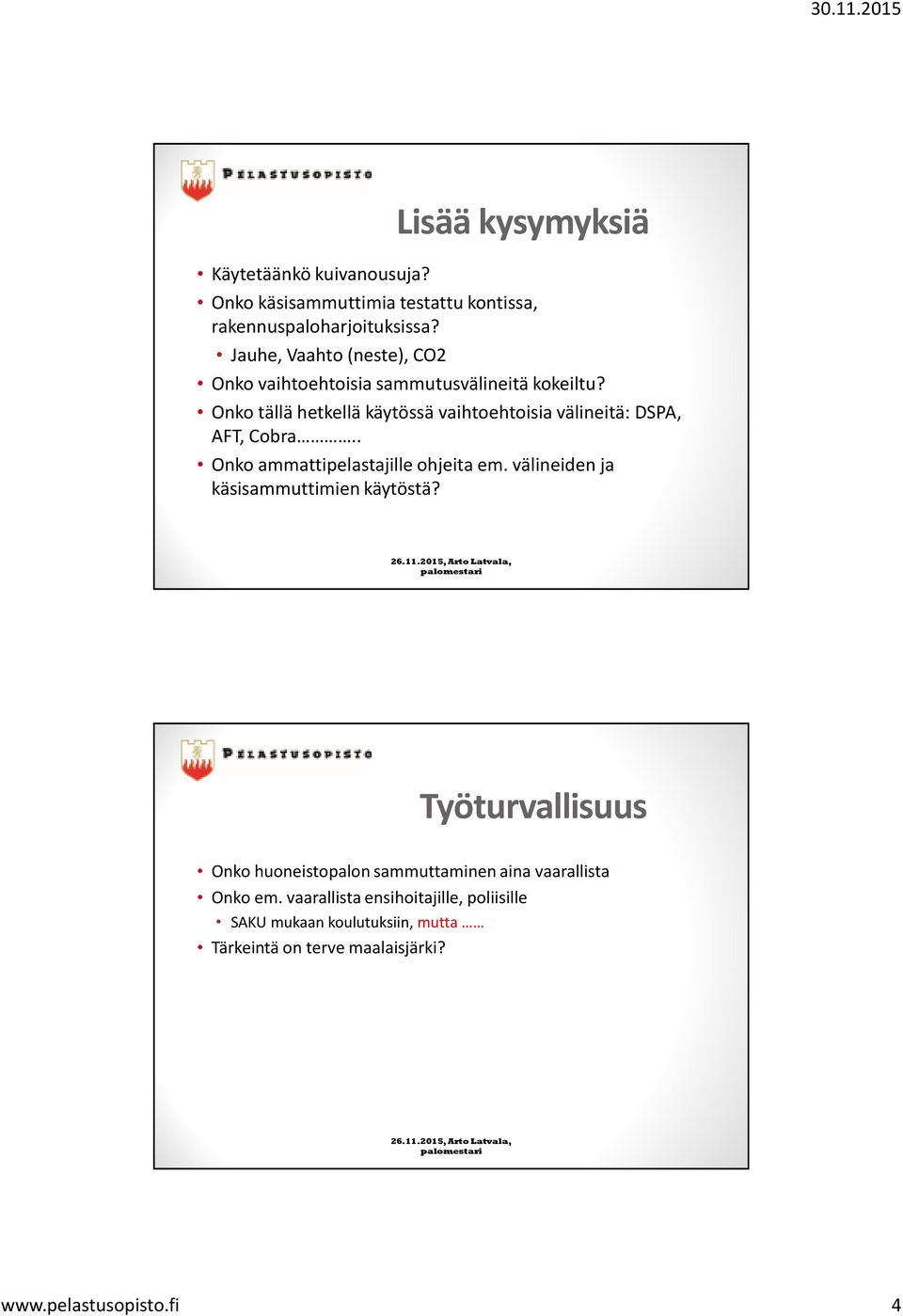 Onko tällä hetkellä käytössä vaihtoehtoisia välineitä: DSPA, AFT, Cobra.. Onko ammattipelastajille ohjeita em.