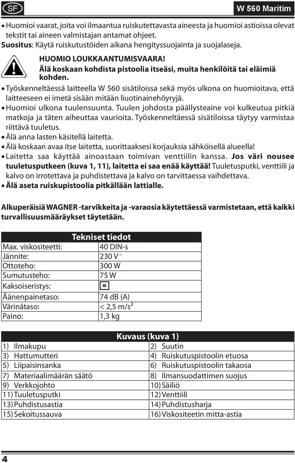 Työskenneltäessä laitteella W 560 sisätiloissa sekä myös ulkona on huomioitava, että laitteeseen ei imetä sisään mitään liuotinainehöyryjä. Huomioi ulkona tuulensuunta.