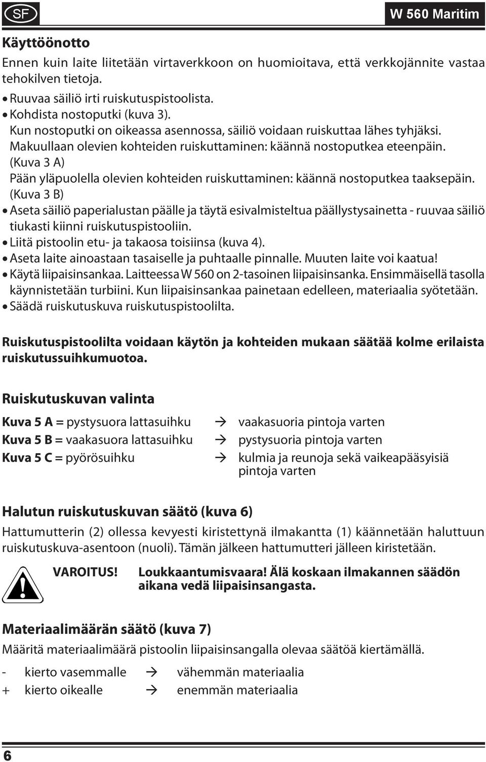 (Kuva 3 A) Pään yläpuolella olevien kohteiden ruiskuttaminen: käännä nostoputkea taaksepäin.