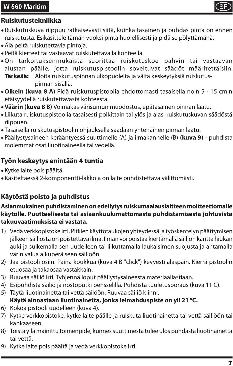 On tarkoituksenmukaista suorittaa ruiskutuskoe pahvin tai vastaavan alustan päälle, jotta ruiskutuspistoolin soveltuvat säädöt määritettäisiin.