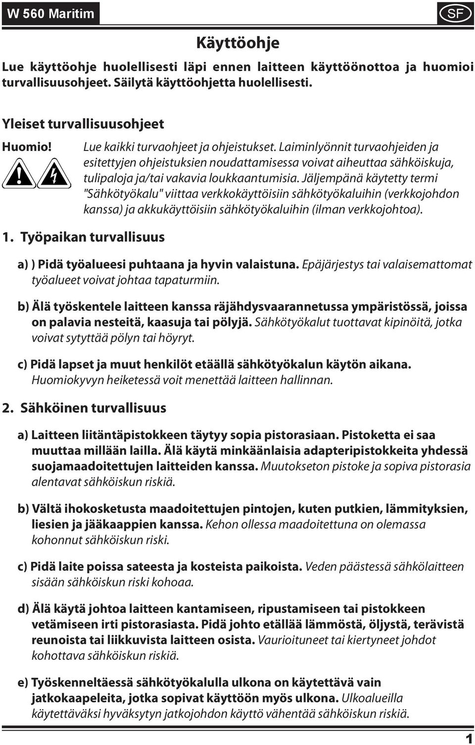 Jäljempänä käytetty termi "Sähkötyökalu" viittaa verkkokäyttöisiin sähkötyökaluihin (verkkojohdon kanssa) ja akkukäyttöisiin sähkötyökaluihin (ilman verkkojohtoa). 1.
