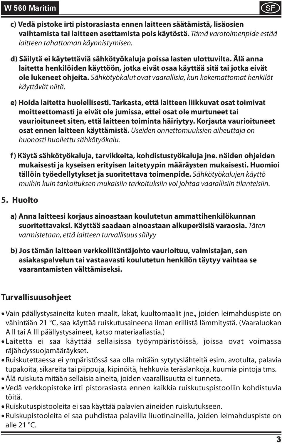Älä anna laitetta henkilöiden käyttöön, jotka eivät osaa käyttää sitä tai jotka eivät ole lukeneet ohjeita. Sähkötyökalut ovat vaarallisia, kun kokemattomat henkilöt käyttävät niitä.