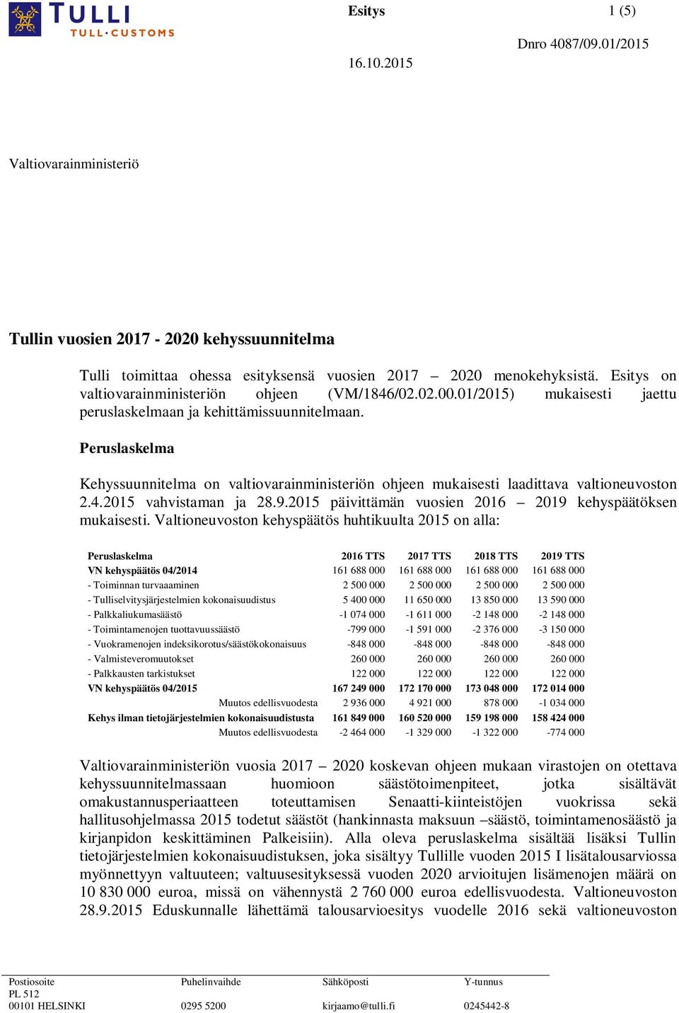 Peruslaskelma Kehyssuunnitelma on valtiovarainministeriön ohjeen mukaisesti laadittava valtioneuvoston 2.4.2015 vahvistaman ja 28.9.2015 päivittämän vuosien 2016 2019 kehyspäätöksen mukaisesti.