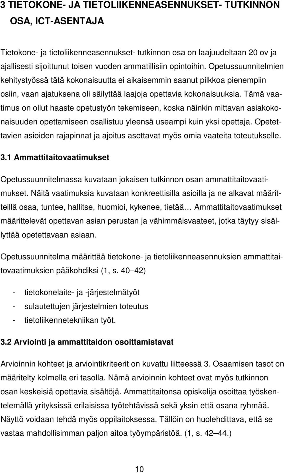 Tämä vaatimus on ollut haaste opetustyön tekemiseen, koska näinkin mittavan asiakokonaisuuden opettamiseen osallistuu yleensä useampi kuin yksi opettaja.