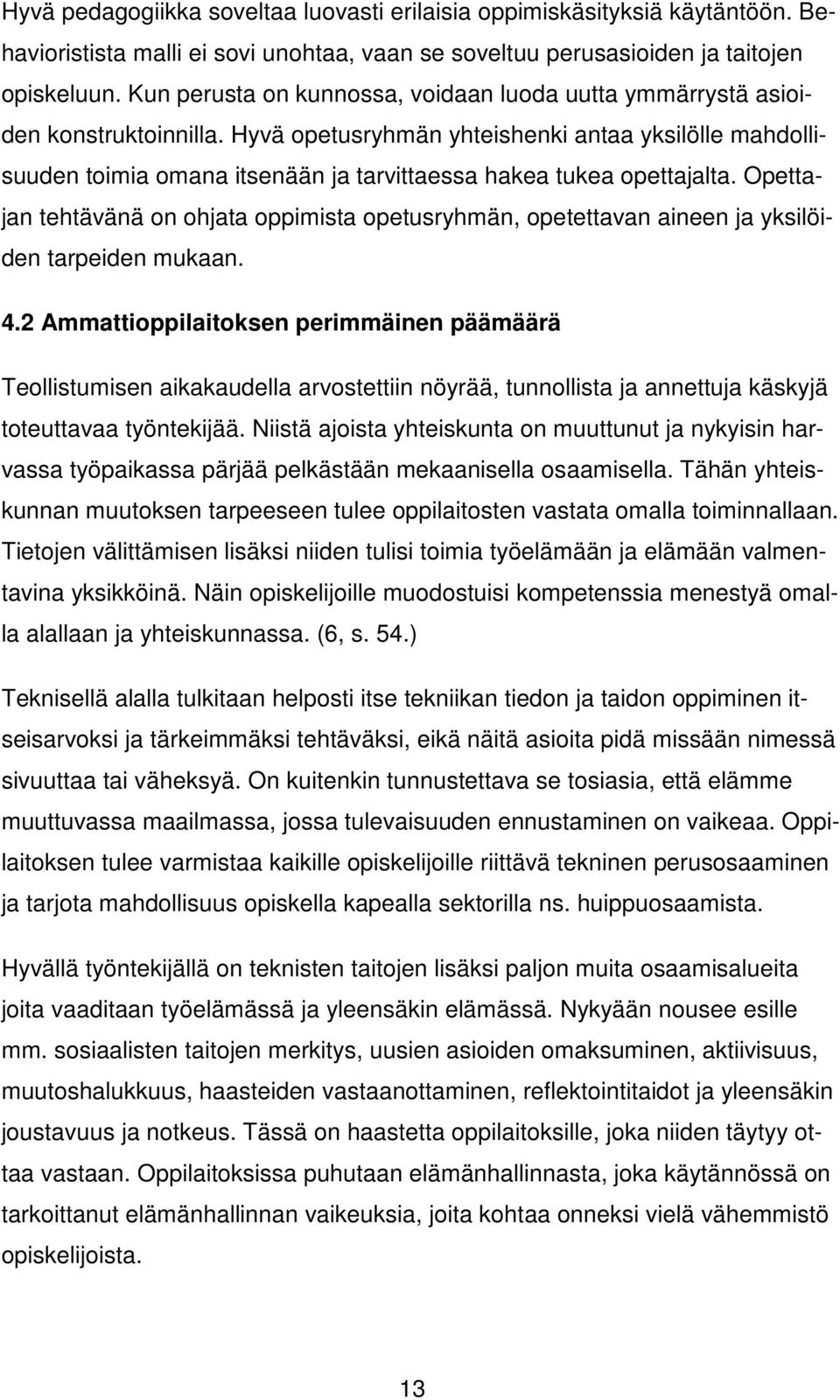 Hyvä opetusryhmän yhteishenki antaa yksilölle mahdollisuuden toimia omana itsenään ja tarvittaessa hakea tukea opettajalta.