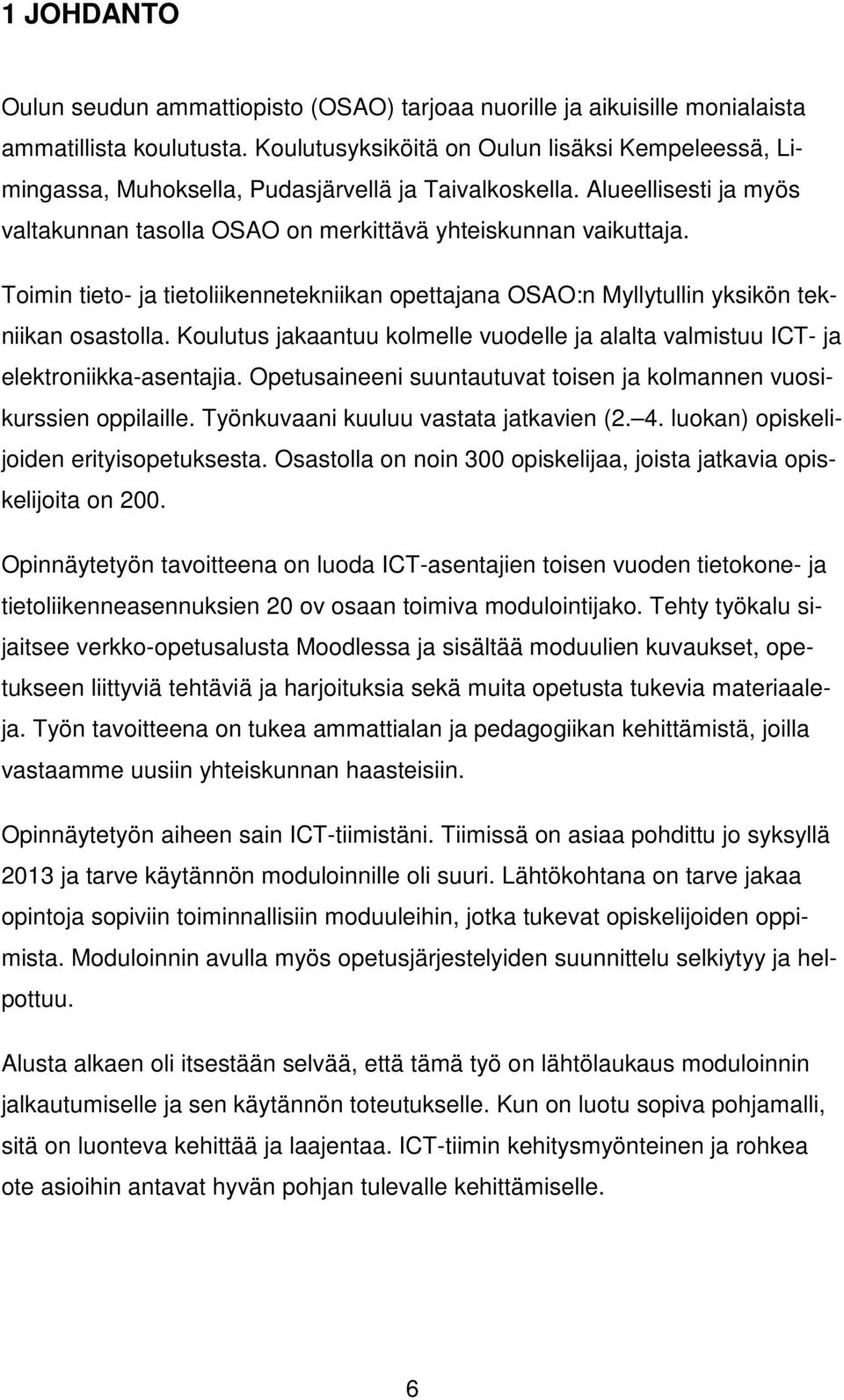 Toimin tieto- ja tietoliikennetekniikan opettajana OSAO:n Myllytullin yksikön tekniikan osastolla. Koulutus jakaantuu kolmelle vuodelle ja alalta valmistuu ICT- ja elektroniikka-asentajia.