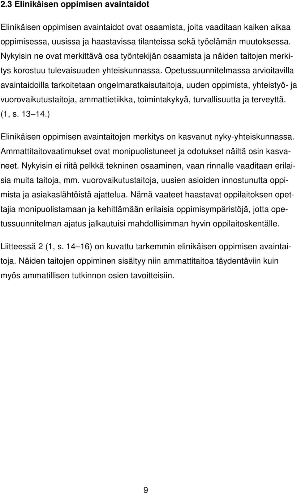 Opetussuunnitelmassa arvioitavilla avaintaidoilla tarkoitetaan ongelmaratkaisutaitoja, uuden oppimista, yhteistyö- ja vuorovaikutustaitoja, ammattietiikka, toimintakykyä, turvallisuutta ja terveyttä.