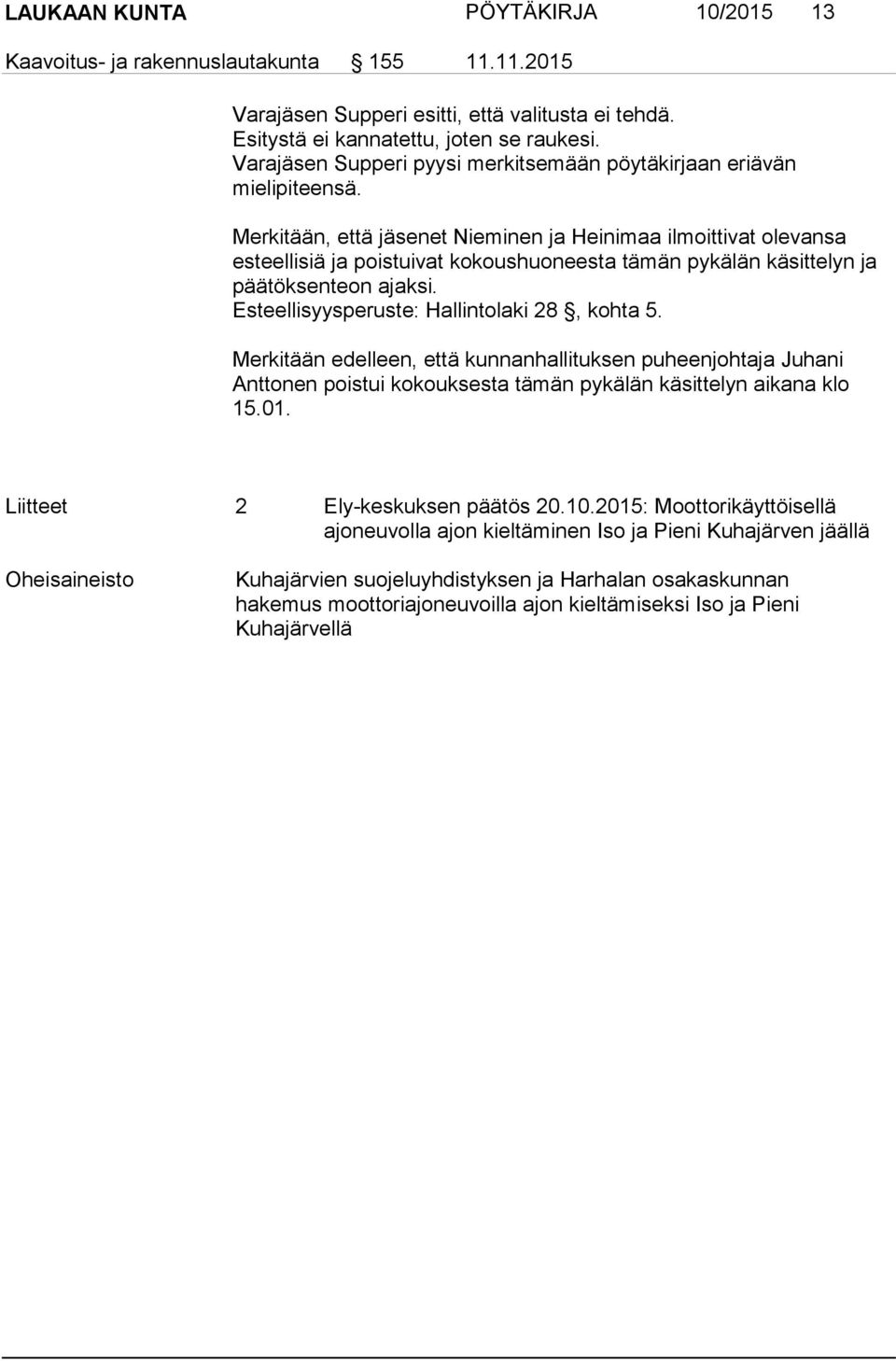 Merkitään, että jäsenet Nieminen ja Heinimaa ilmoittivat olevansa esteellisiä ja poistuivat kokoushuoneesta tämän pykälän käsittelyn ja päätöksenteon ajaksi.