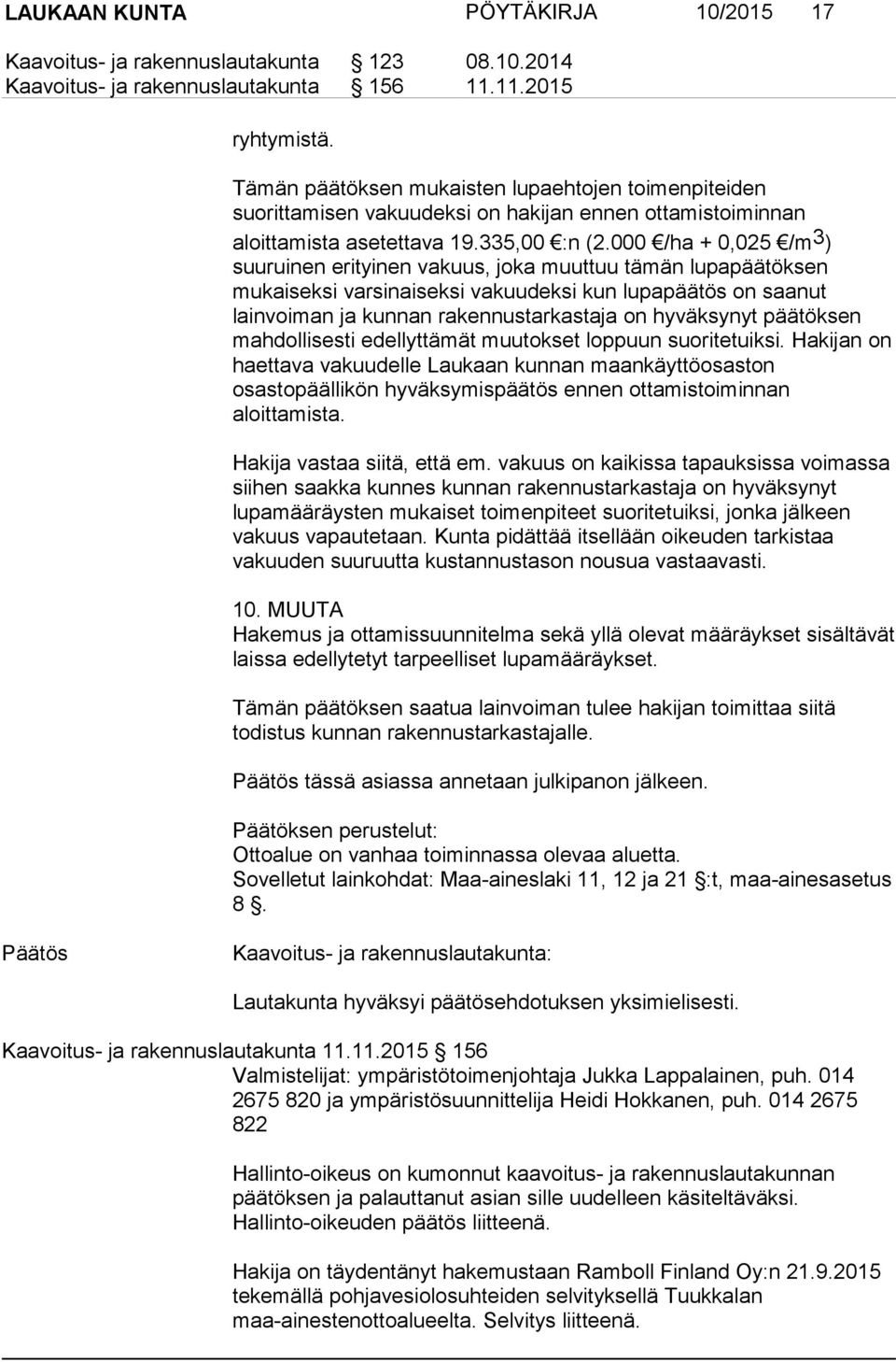 000 /ha + 0,025 /m 3 ) suuruinen erityinen vakuus, joka muuttuu tämän lupapäätöksen mukaiseksi varsinaiseksi vakuudeksi kun lupapäätös on saanut lainvoiman ja kunnan rakennustarkastaja on hyväksynyt