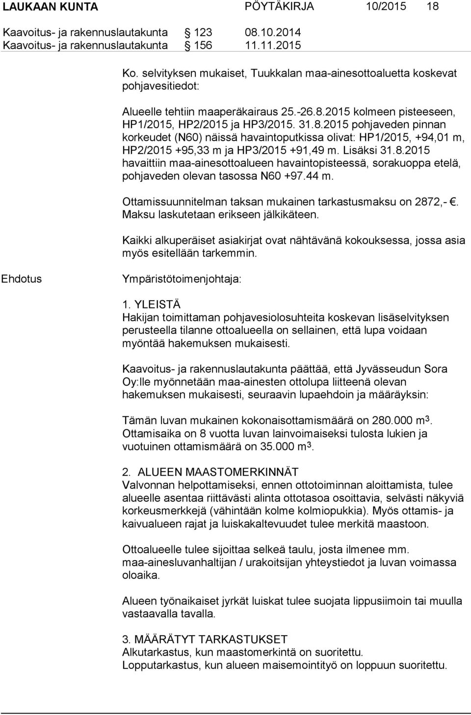 2015 kolmeen pisteeseen, HP1/2015, HP2/2015 ja HP3/2015. 31.8.2015 pohjaveden pinnan korkeudet (N60) näissä havaintoputkissa olivat: HP1/2015, +94,01 m, HP2/2015 +95,33 m ja HP3/2015 +91,49 m.