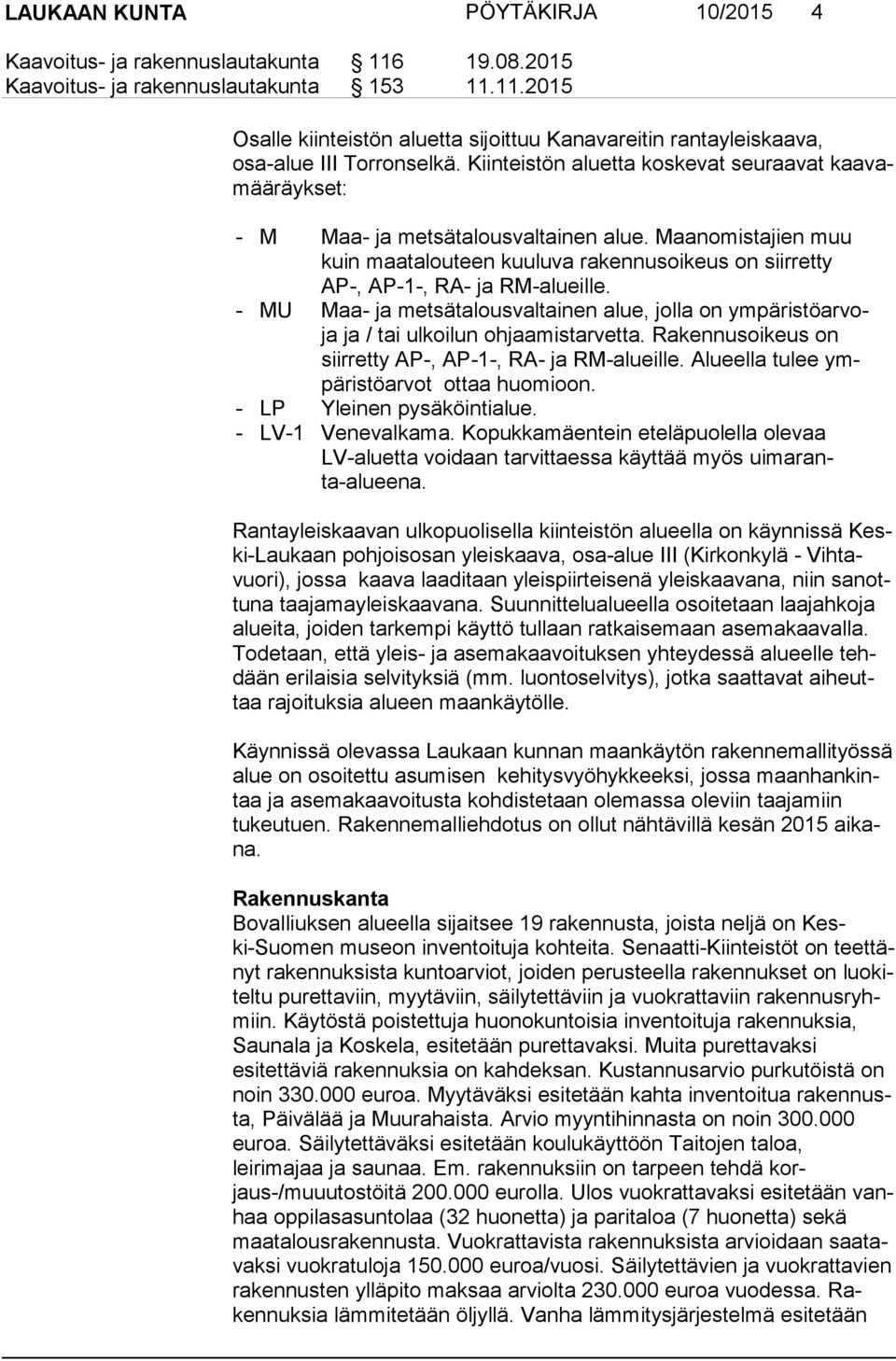 Maanomistajien muu kuin maatalouteen kuuluva rakennusoikeus on siir ret ty AP-, AP-1-, RA- ja RM-alueille.